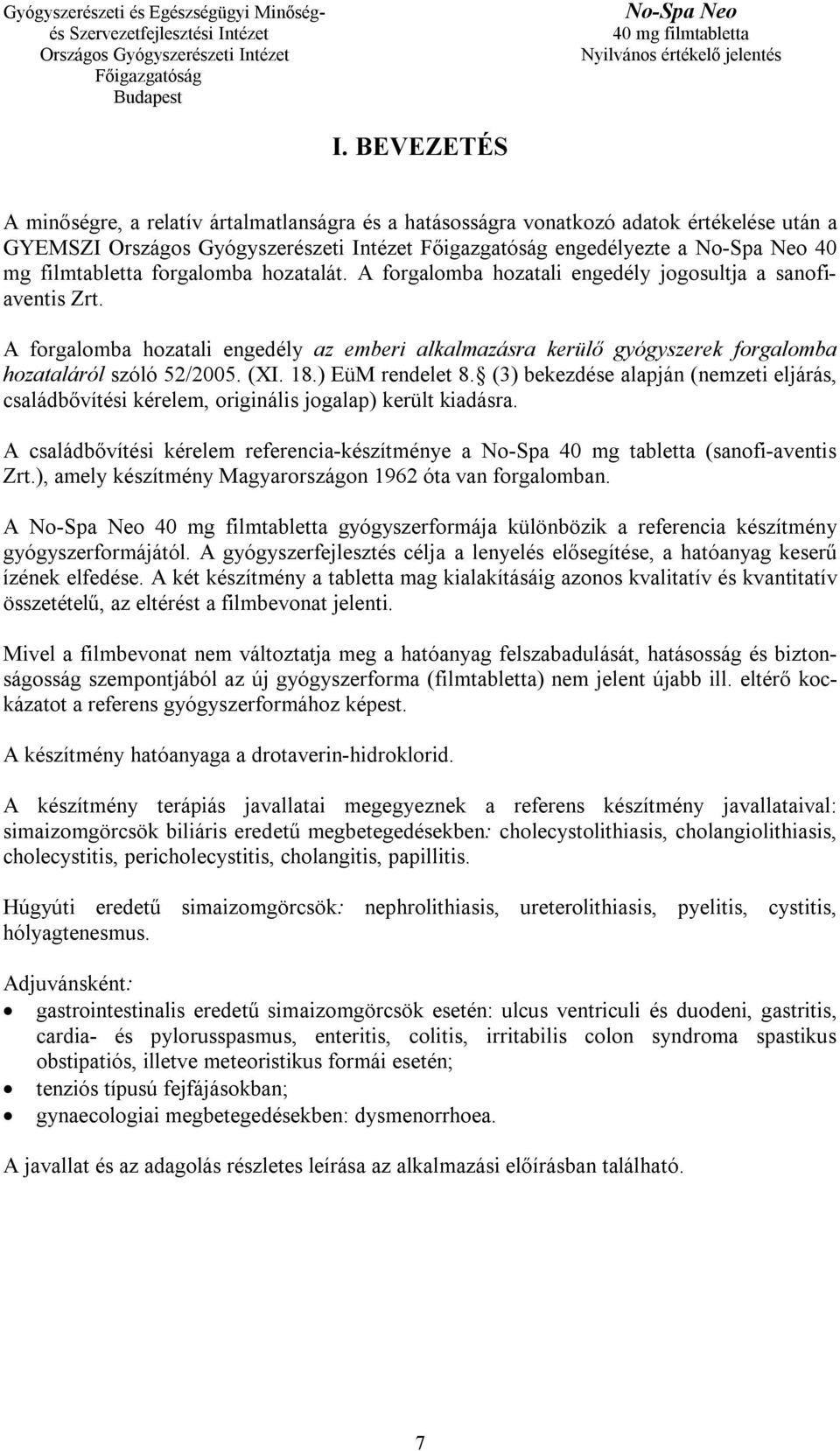 (3) bekezdése alapján (nemzeti eljárás, családbővítési kérelem, originális jogalap) került kiadásra. A családbővítési kérelem referencia-készítménye a No-Spa 40 mg tabletta (sanofi-aventis Zrt.