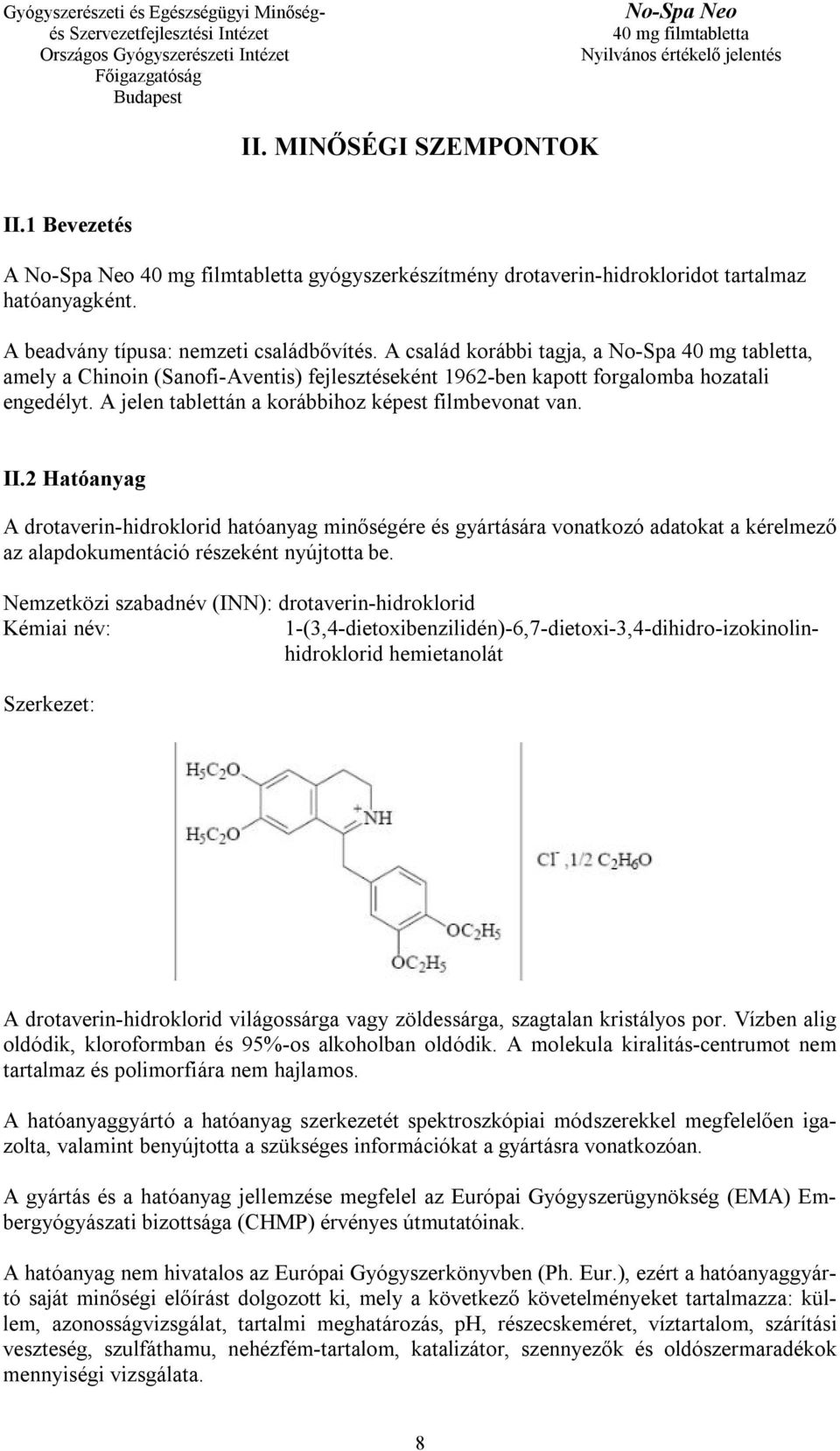 II.2 Hatóanyag A drotaverin-hidroklorid hatóanyag minőségére és gyártására vonatkozó adatokat a kérelmező az alapdokumentáció részeként nyújtotta be.