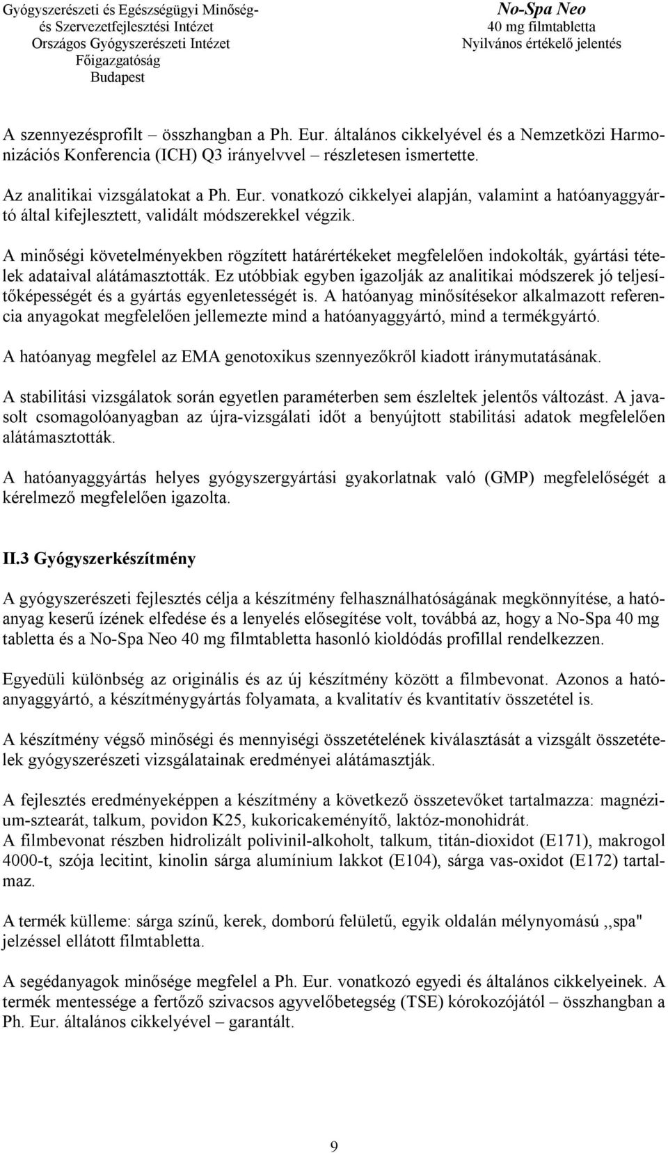 Ez utóbbiak egyben igazolják az analitikai módszerek jó teljesítőképességét és a gyártás egyenletességét is.