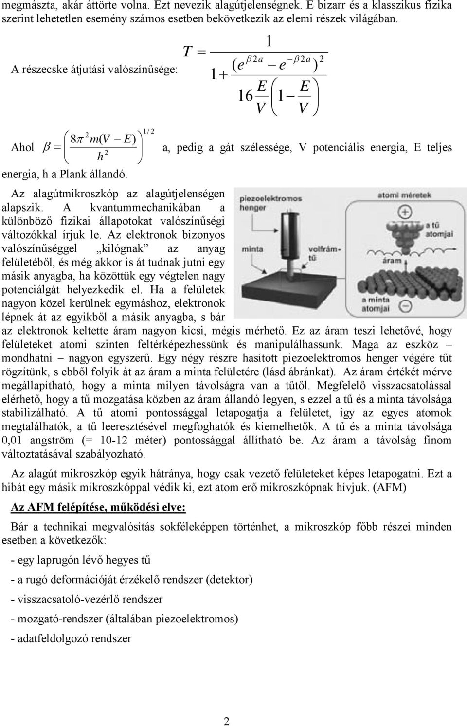 Az alagútmikroszkóp az alagútjelenségen alapszik. A kvantummechanikában a különböző fizikai állapotokat valószínűségi változókkal írjuk le.