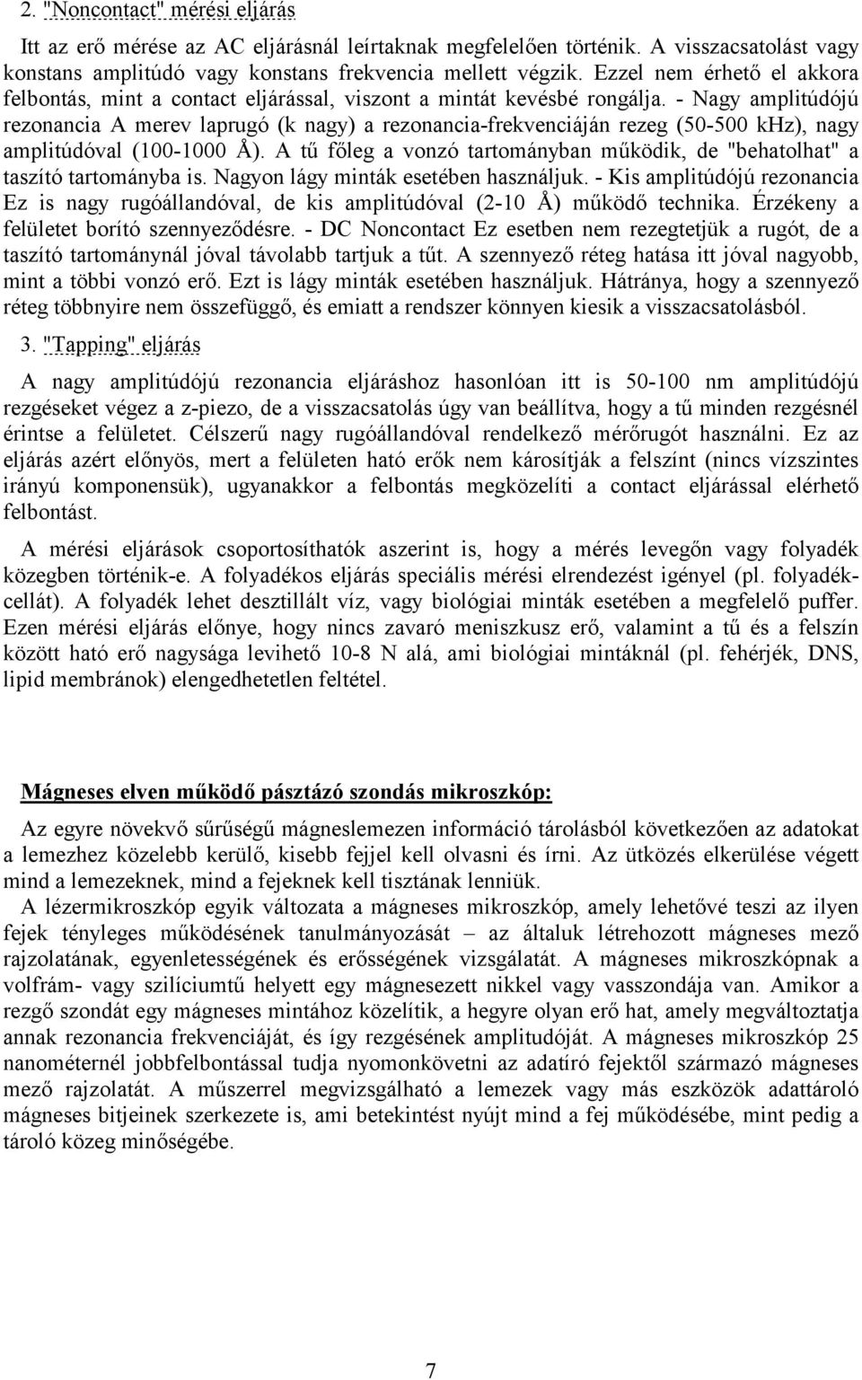 - Nagy amplitúdójú rezonancia A merev laprugó (k nagy) a rezonancia-frekvenciáján rezeg (50-500 khz), nagy amplitúdóval (100-1000 Å).