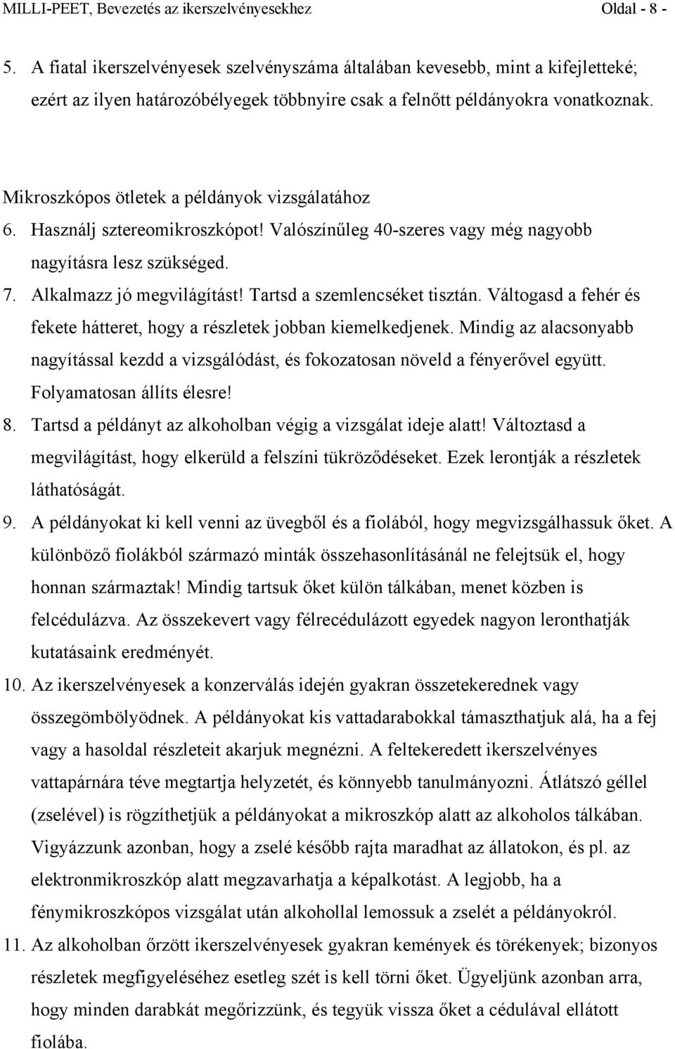 Mikroszkópos ötletek a példányok vizsgálatához 6. Használj sztereomikroszkópot! Valószínűleg 40-szeres vagy még nagyobb nagyításra lesz szükséged. 7. Alkalmazz jó megvilágítást!