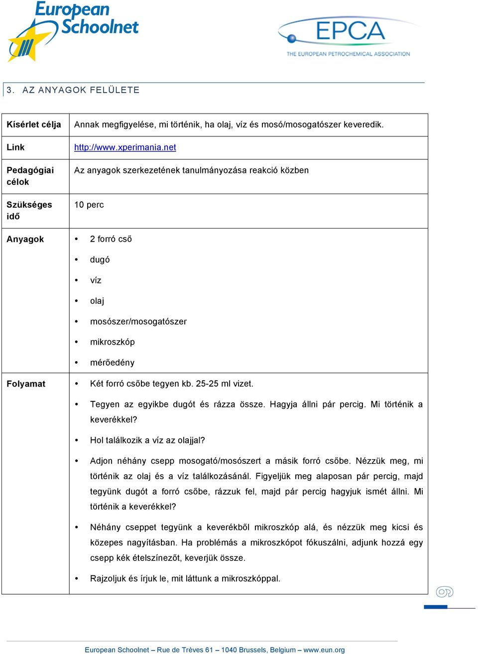 Tegyen az egyikbe dugót és rázza össze. Hagyja állni pár percig. Mi történik a keverékkel? Hol találkozik a víz az olajjal? Adjon néhány csepp mosogató/mosószert a másik forró csőbe.