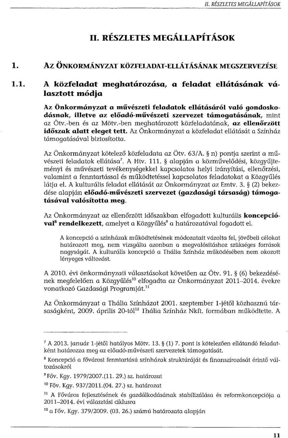 az Ötv.-ben és az Mötv.-ben meghatározott közfeladatának, az ellenőrzött időszak alatt eleget tett. Az Önkormányzat a közfeladat ellátását a Színház támogatásával biztosította.