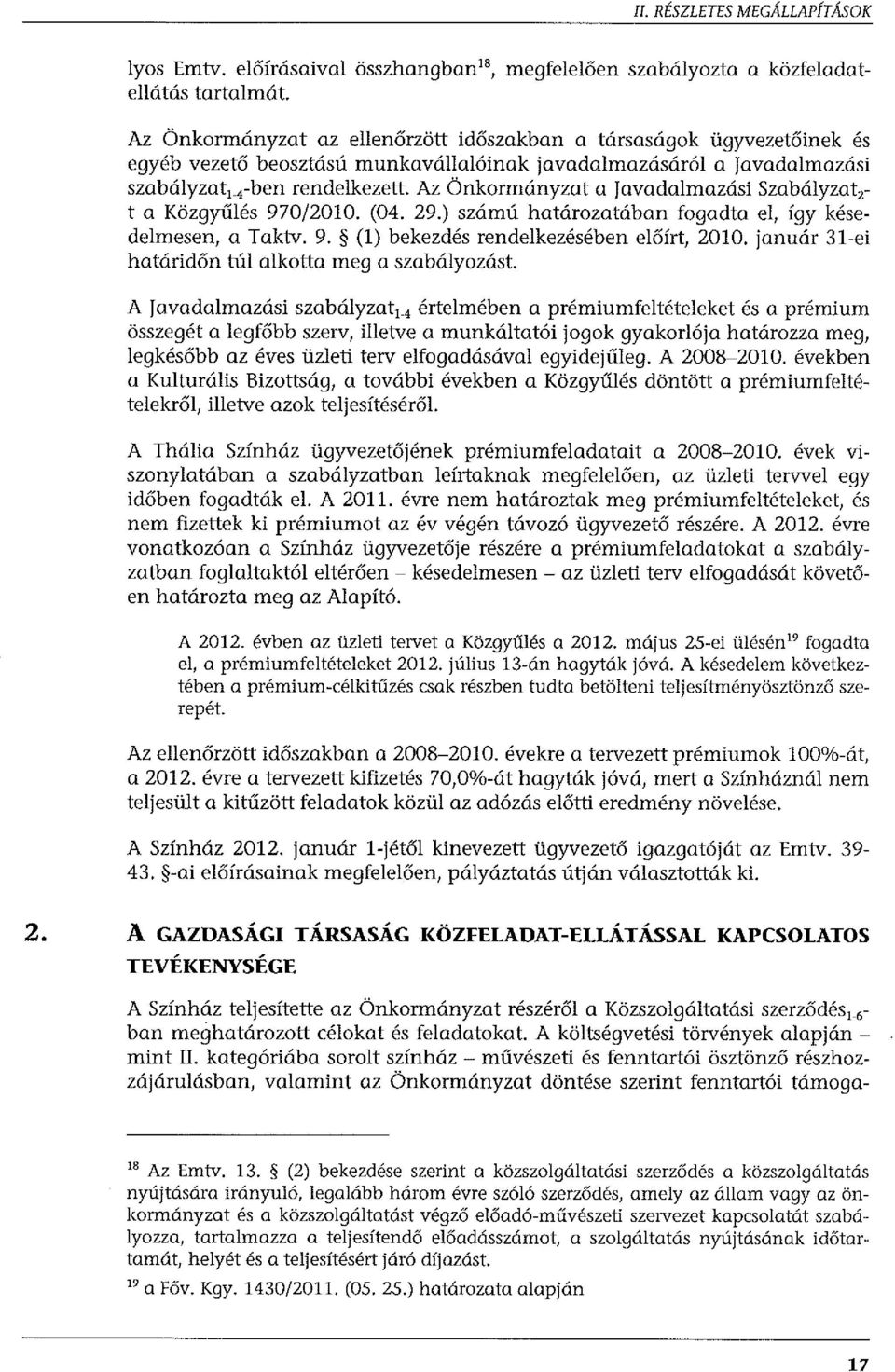 Az Önkormányzat a Javadalmazási Szabályzat,! a Közgyűlés 970/2010. (04. 29.) számú határozatában fogadta el, így késedelmesen, a Taktv. 9. (l) bekezdés rendelkezésében előírt, 2010.