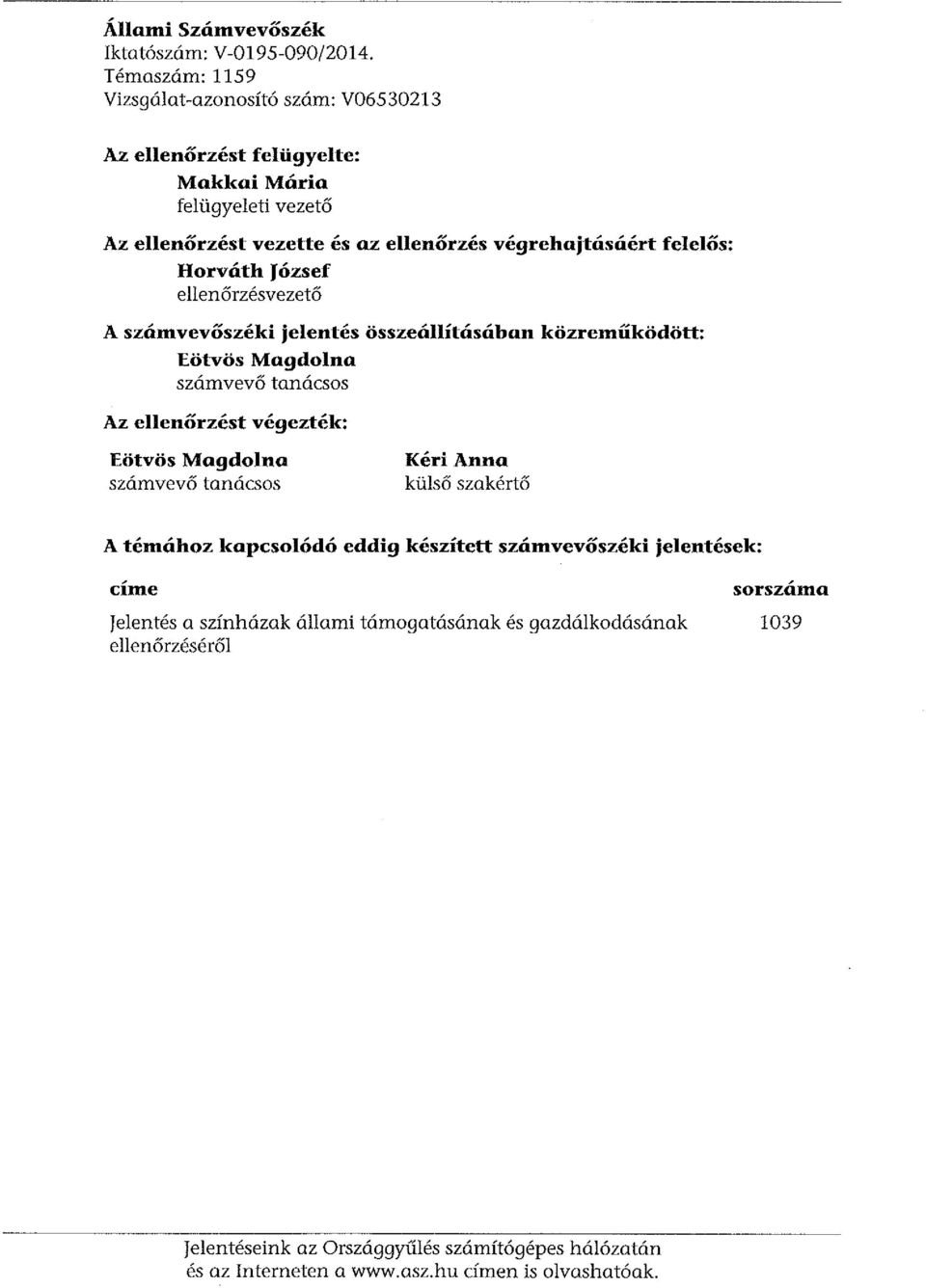 felelős: Horváth József ellenőrzésvezető A számvevőszéki jelentés összeállításában közreműködött: Eötvös Magdolna számvevő tanácsos Az ellenőrzést végezték: Eötvös Magdolna