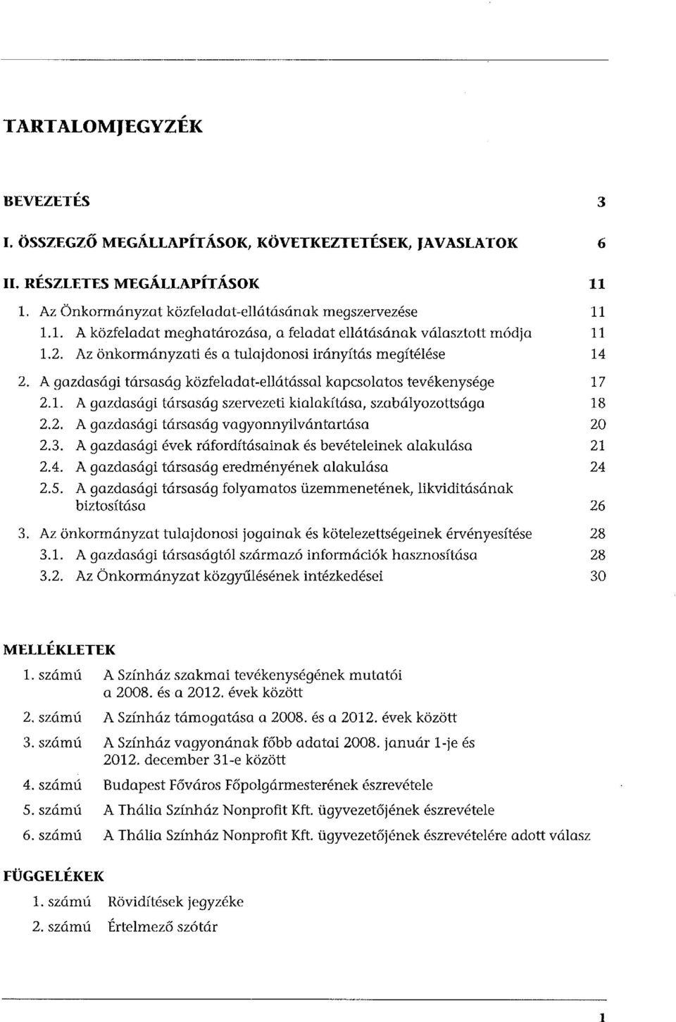 A gazdasági társaság közfeladat-ellátással kapcsolatos tevékenysége 17 2.1. A gazdasági társaság szervezeti kialakítása, szabályozottsága 18 2.2. A gazdasági társaság vagyonnyilvántartása 20 2.3.