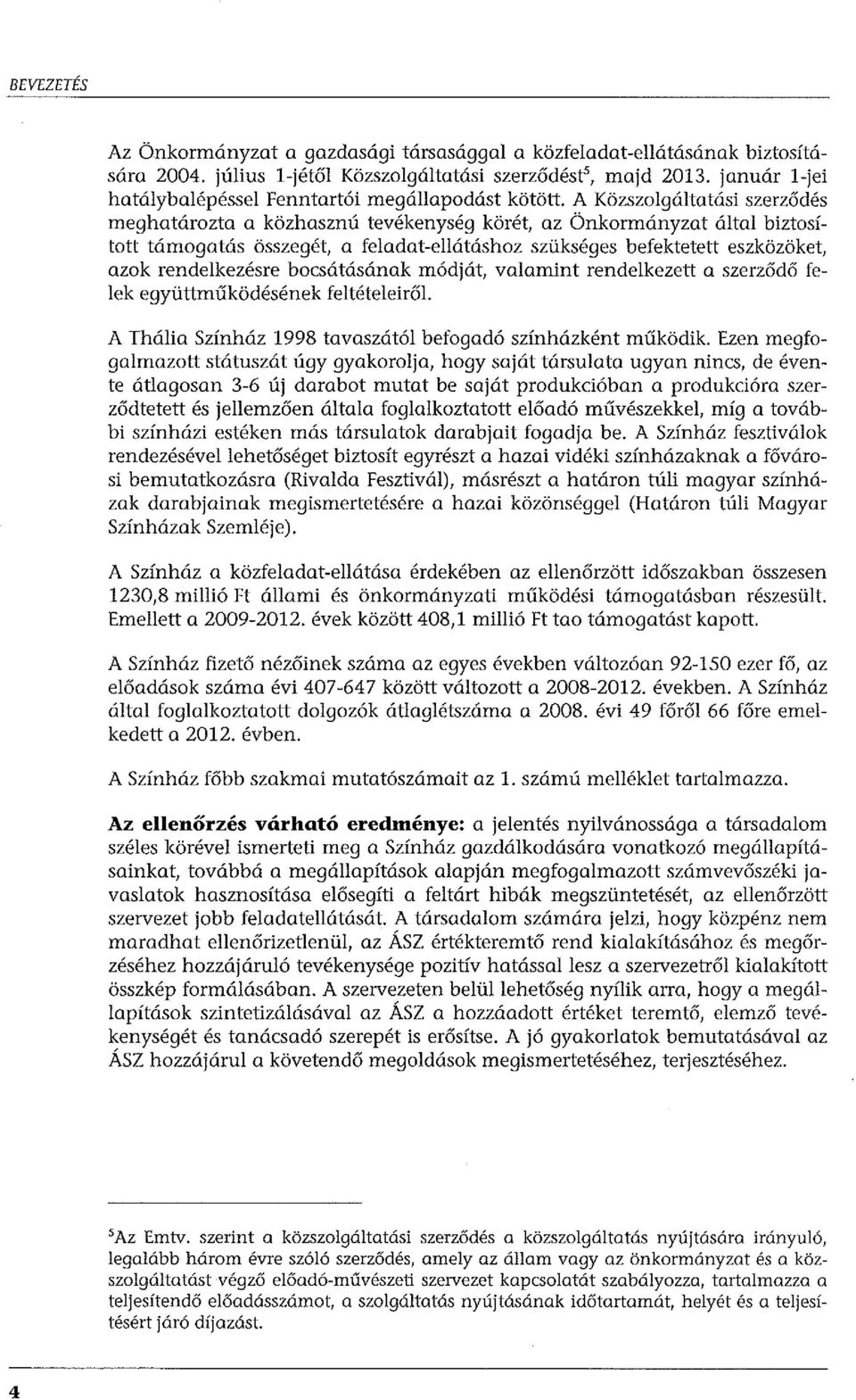 A Közszolgáltatási szerződés meghatározta a közhasznú tevékenység körét, az Önkormányzat által biztosított támogatás összegét, a feladat-ellátáshoz szükséges befektetett eszközöket, azok