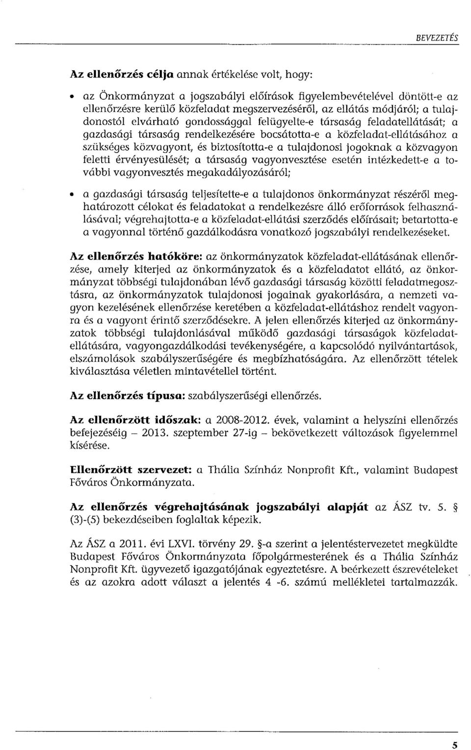 biztosította-e a tulajdonosi jogoknak a közvagyon feletti érvényesülését; a társaság vagyonvesztése esetén intézkedett-e a további vagyonvesztés megakadályozásáról; a gazdasági társaság