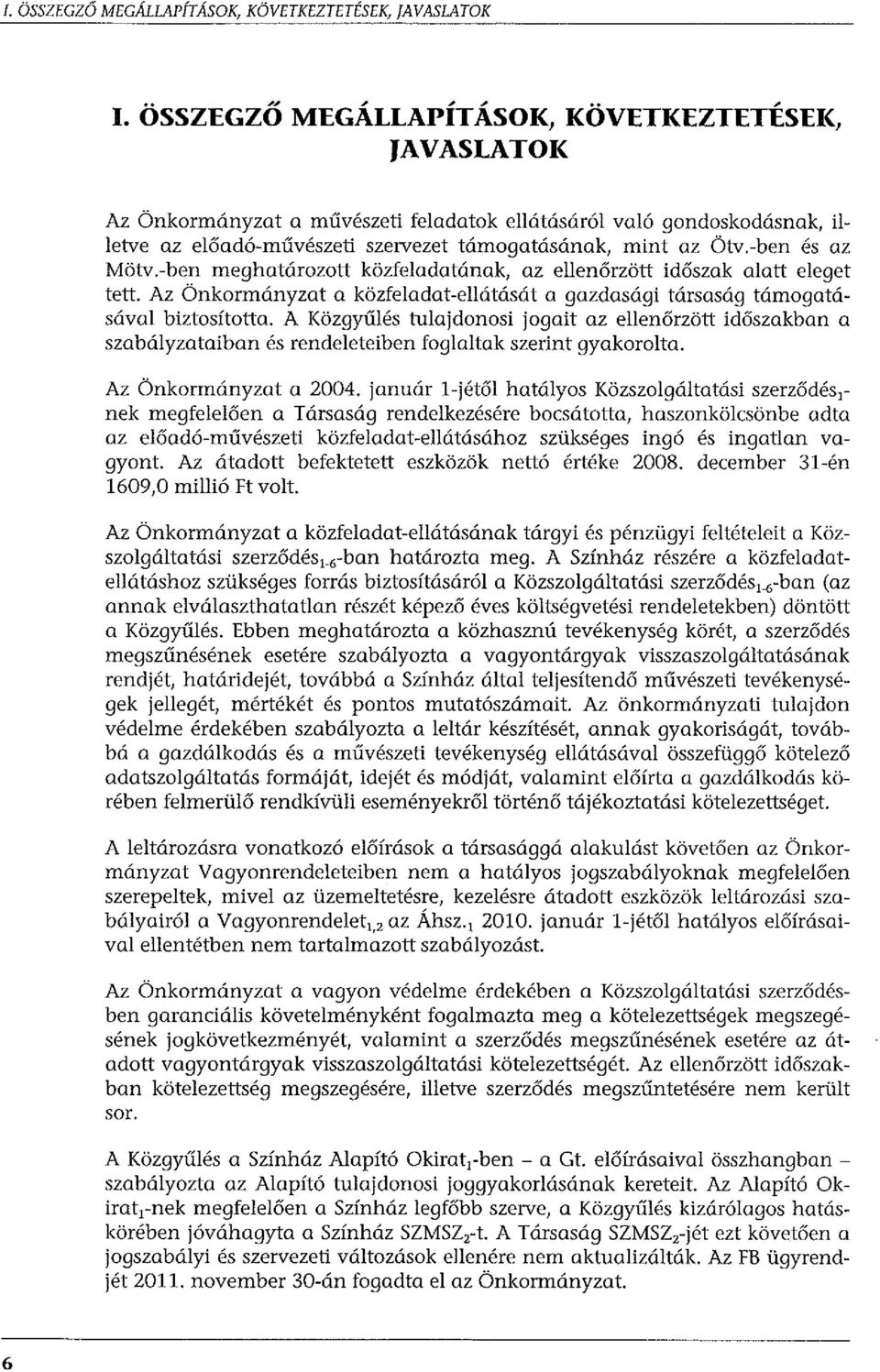 -ben és az Mötv.-ben meghatározott közfeladatának, az ellenőrzött időszak alatt eleget tett. Az Önkormányzat a közfeladat-ellátását a gazdasági társaság támogatásával biztosította.