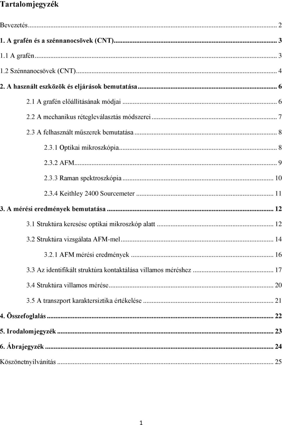 .. 10 2.3.4 Keithley 2400 Sourcemeter... 11 3. A mérési eredmények bemutatása... 12 3.1 Struktúra keresése optikai mikroszkóp alatt... 12 3.2 Struktúra vizsgálata AFM-mel... 14 3.2.1 AFM mérési eredmények.