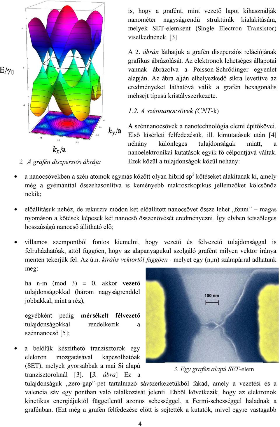 Az ábra alján elhelyezkedő síkra levetítve az eredményeket láthatóvá válik a grafén hexagonális méhsejt típusú kristályszerkezete. 1.2. A szénnanocsövek (CNT-k) 2.