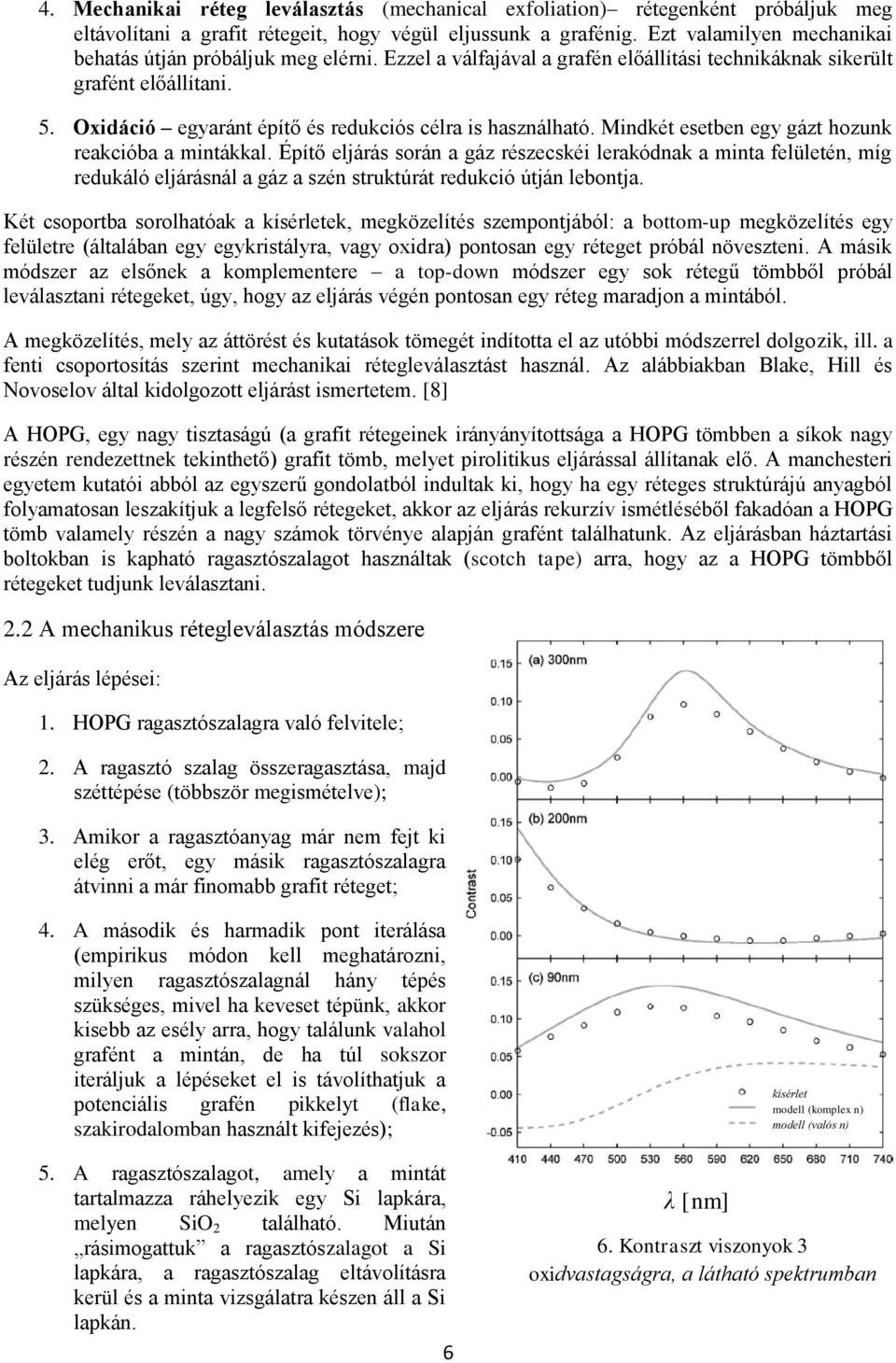 Oxidáció egyaránt építő és redukciós célra is használható. Mindkét esetben egy gázt hozunk reakcióba a mintákkal.