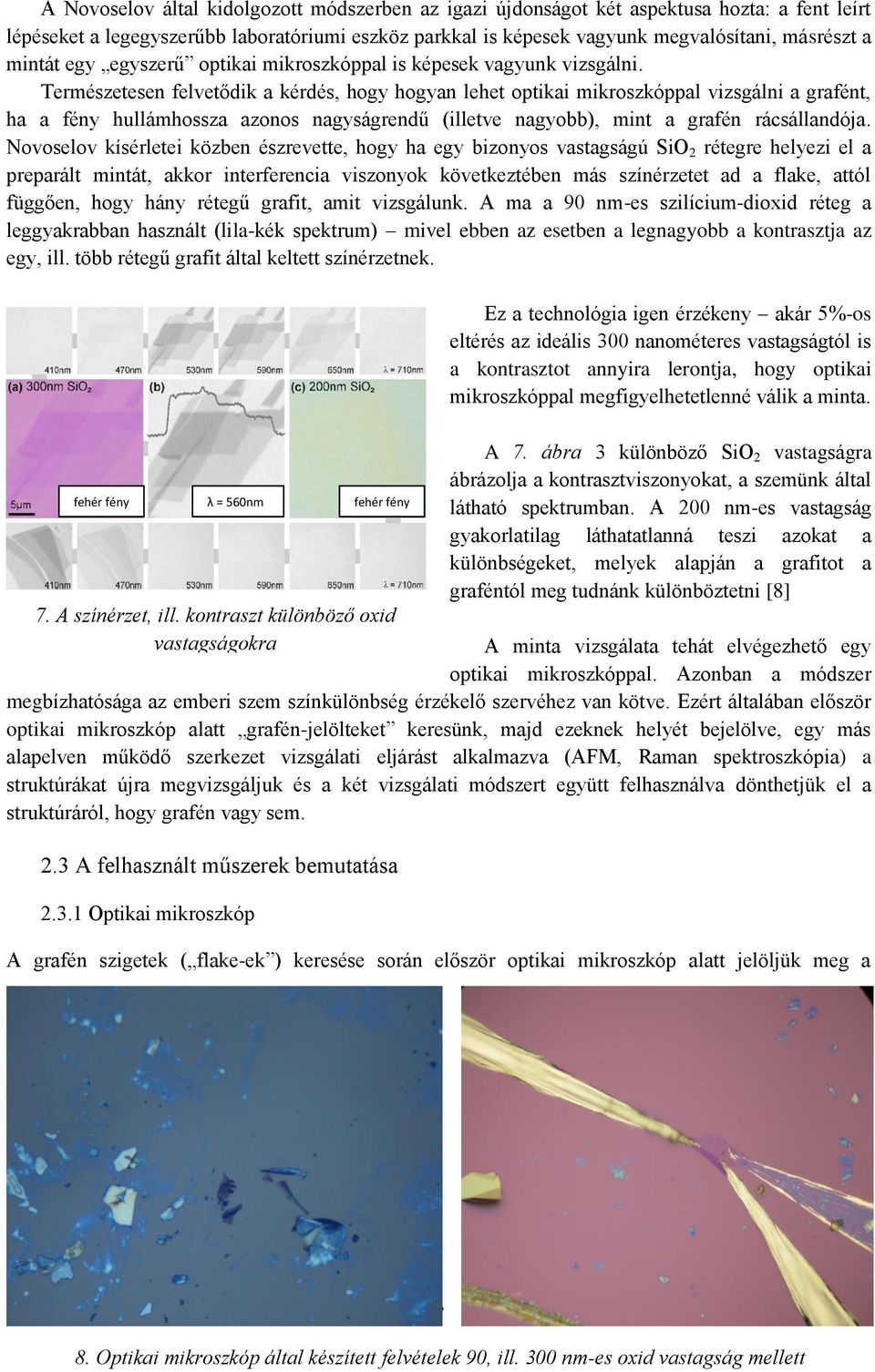 Természetesen felvetődik a kérdés, hogy hogyan lehet optikai mikroszkóppal vizsgálni a grafént, ha a fény hullámhossza azonos nagyságrendű (illetve nagyobb), mint a grafén rácsállandója.