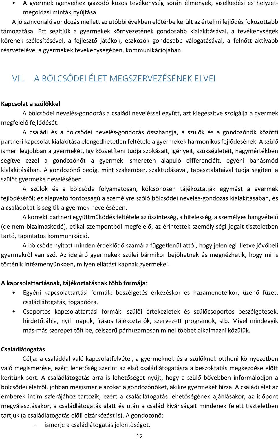 Ezt segítjük a gyermekek környezetének gondosabb kialakításával, a tevékenységek körének szélesítésével, a fejlesztő játékok, eszközök gondosabb válogatásával, a felnőtt aktívabb részvételével a