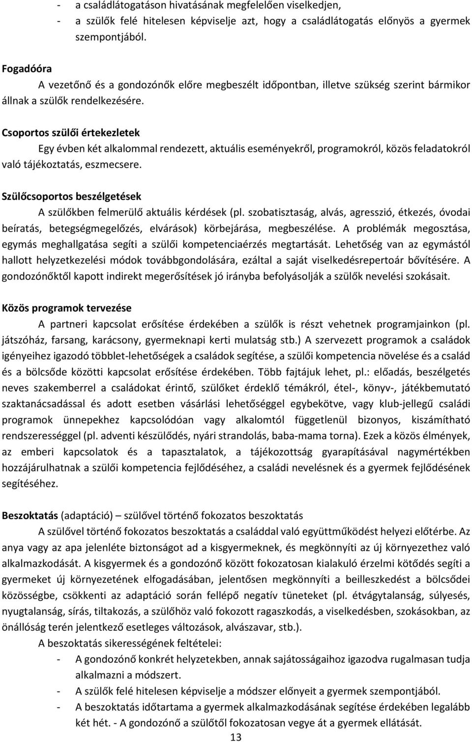 Csoportos szülői értekezletek Egy évben két alkalommal rendezett, aktuális eseményekről, programokról, közös feladatokról való tájékoztatás, eszmecsere.