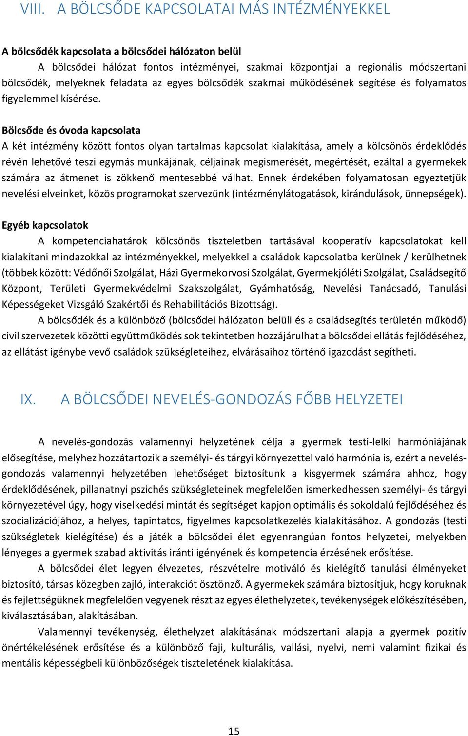 Bölcsőde és óvoda kapcsolata A két intézmény között fontos olyan tartalmas kapcsolat kialakítása, amely a kölcsönös érdeklődés révén lehetővé teszi egymás munkájának, céljainak megismerését,