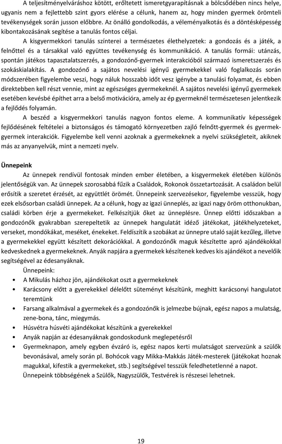 A kisgyermekkori tanulás színterei a természetes élethelyzetek: a gondozás és a játék, a felnőttel és a társakkal való együttes tevékenység és kommunikáció.