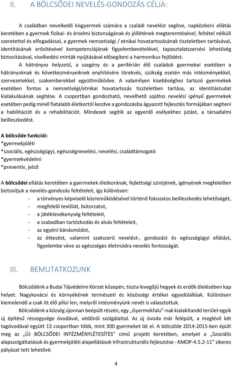 figyelembevételével, tapasztalatszerzési lehetőség biztosításával, viselkedési minták nyújtásával elősegíteni a harmonikus fejlődést.