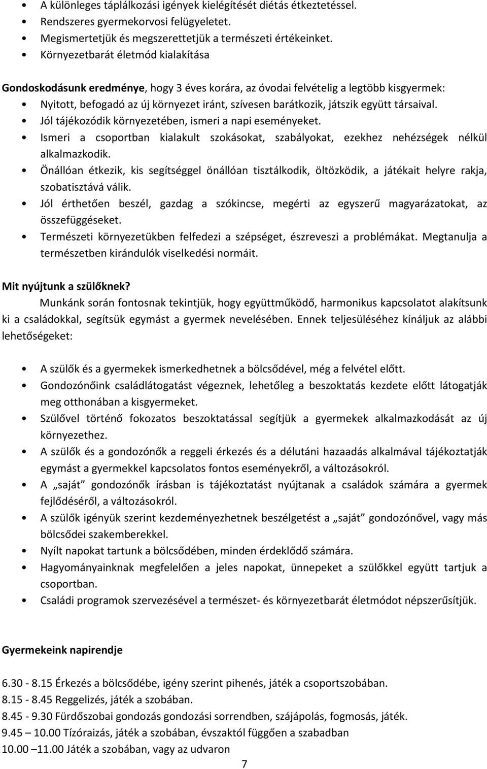 együtt társaival. Jól tájékozódik környezetében, ismeri a napi eseményeket. Ismeri a csoportban kialakult szokásokat, szabályokat, ezekhez nehézségek nélkül alkalmazkodik.