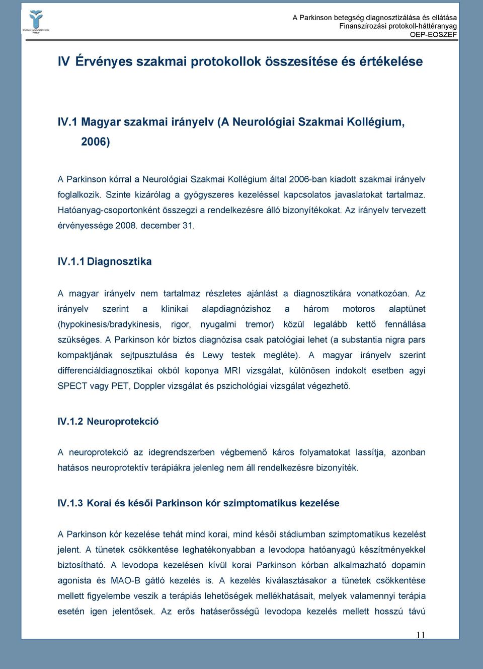 Szinte kizárólag a gyógyszeres kezeléssel kapcsolatos javaslatokat tartalmaz. Hatóanyag-csoportonként összegzi a rendelkezésre álló bizonyítékokat. Az irányelv tervezett érvényessége 2008.