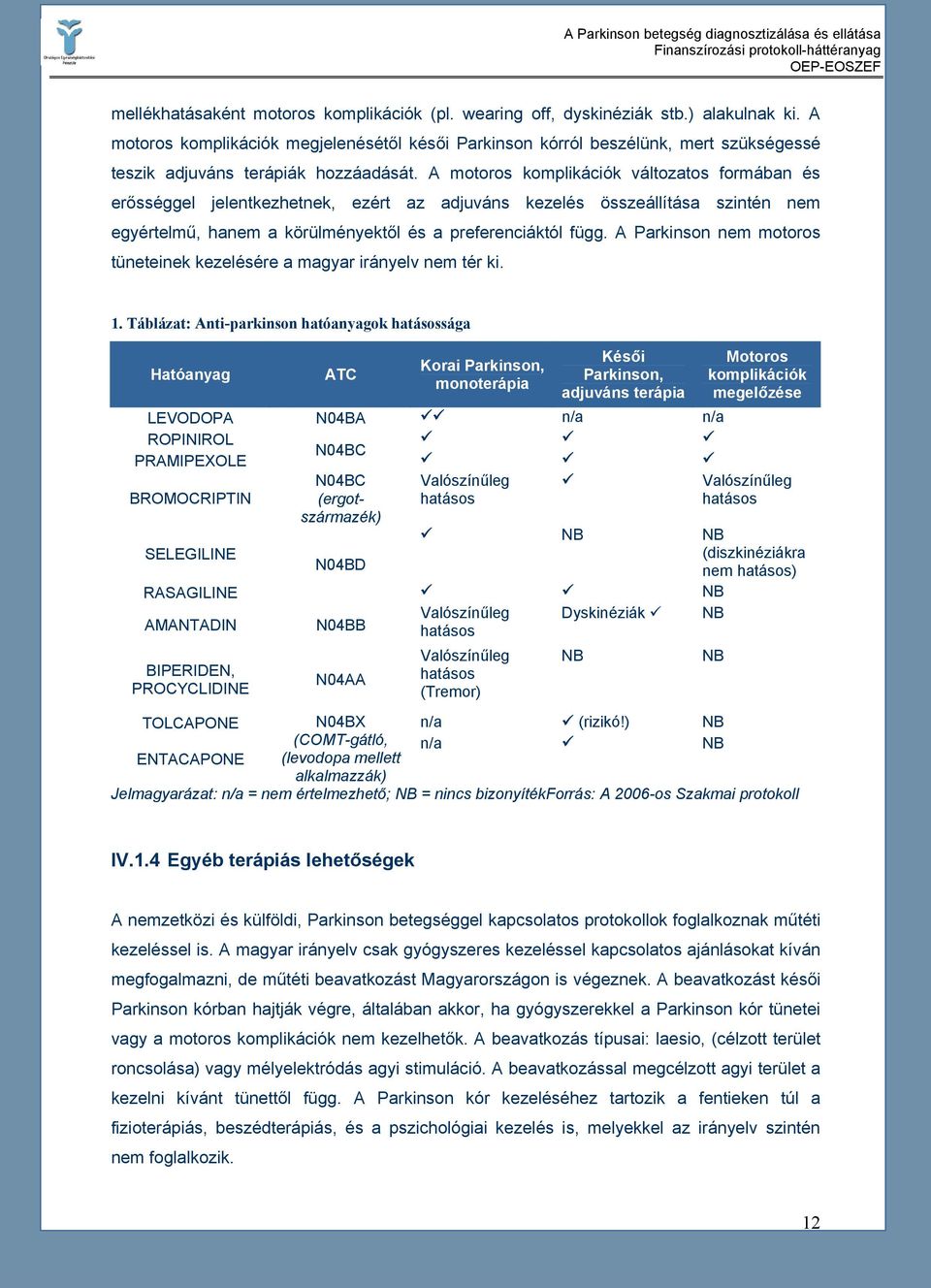 A motoros komplikációk változatos formában és erősséggel jelentkezhetnek, ezért az adjuváns kezelés összeállítása szintén nem egyértelmű, hanem a körülményektől és a preferenciáktól függ.