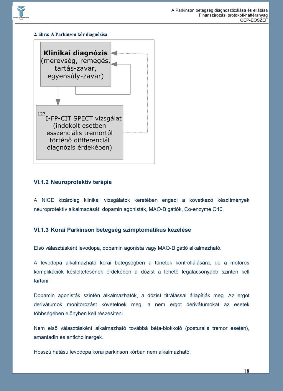 . VI.1.3 Korai Parkinson betegség szimptomatikus kezelése Első választásként levodopa, dopamin agonista vagy MAO-B gátló alkalmazható.