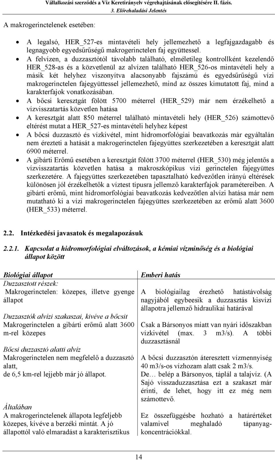 alacsonyabb fajszámú és egyedsűrűségű vízi makrogerinctelen fajegyüttessel jellemezhető, mind az összes kimutatott faj, mind a karakterfajok vonatkozásában.