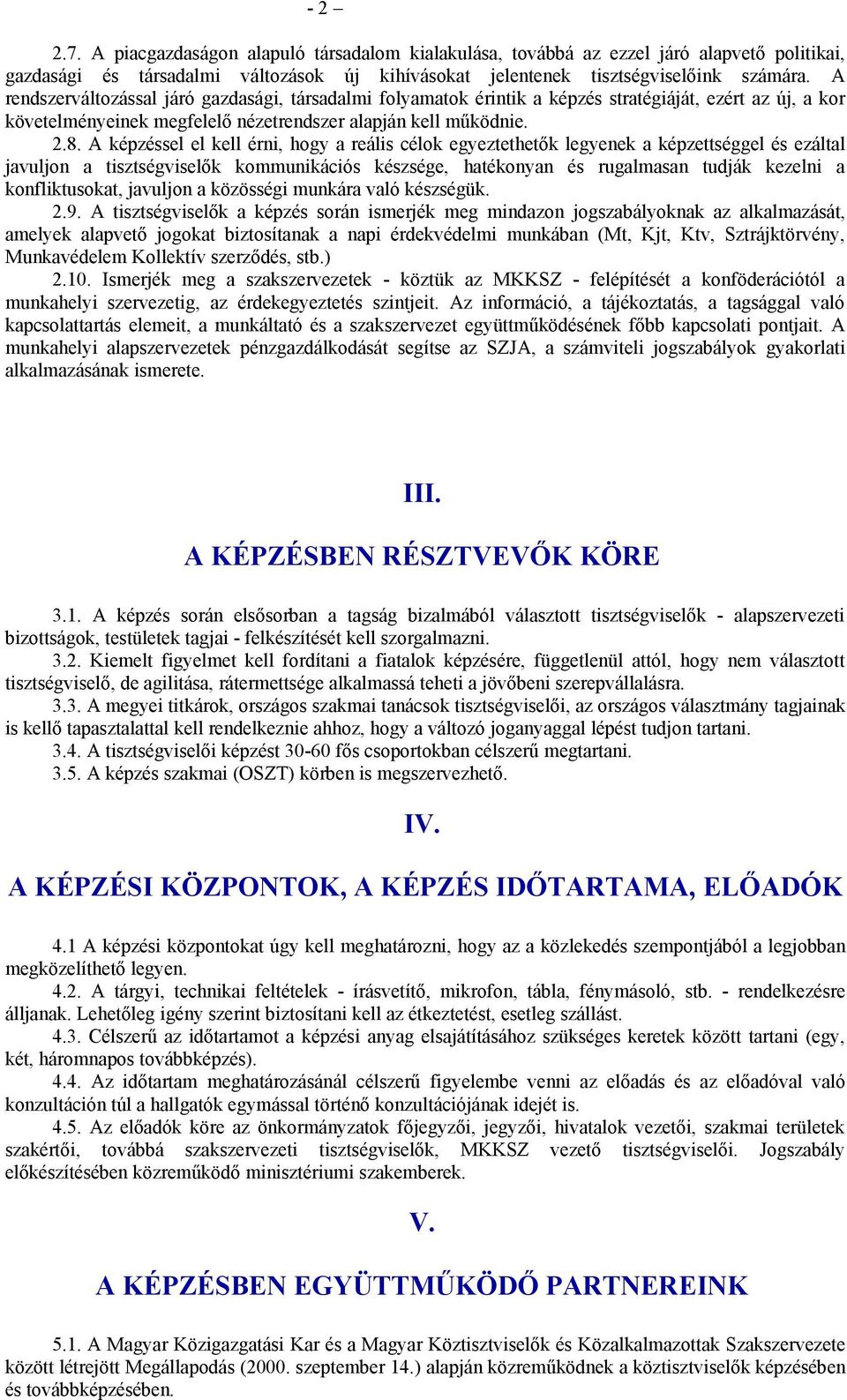 A képzéssel el kell érni, hogy a reális célok egyeztethetők legyenek a képzettséggel és ezáltal javuljon a tisztségviselők kommunikációs készsége, hatékonyan és rugalmasan tudják kezelni a