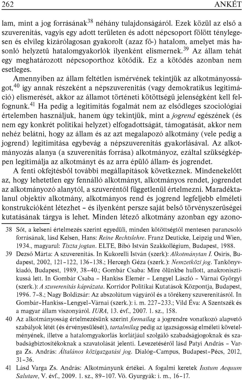 hatalomgyakorlók ilyenként elismernek. 39 Az állam tehát egy meghatározott népcsoporthoz kötődik. Ez a kötődés azonban nem esetleges.