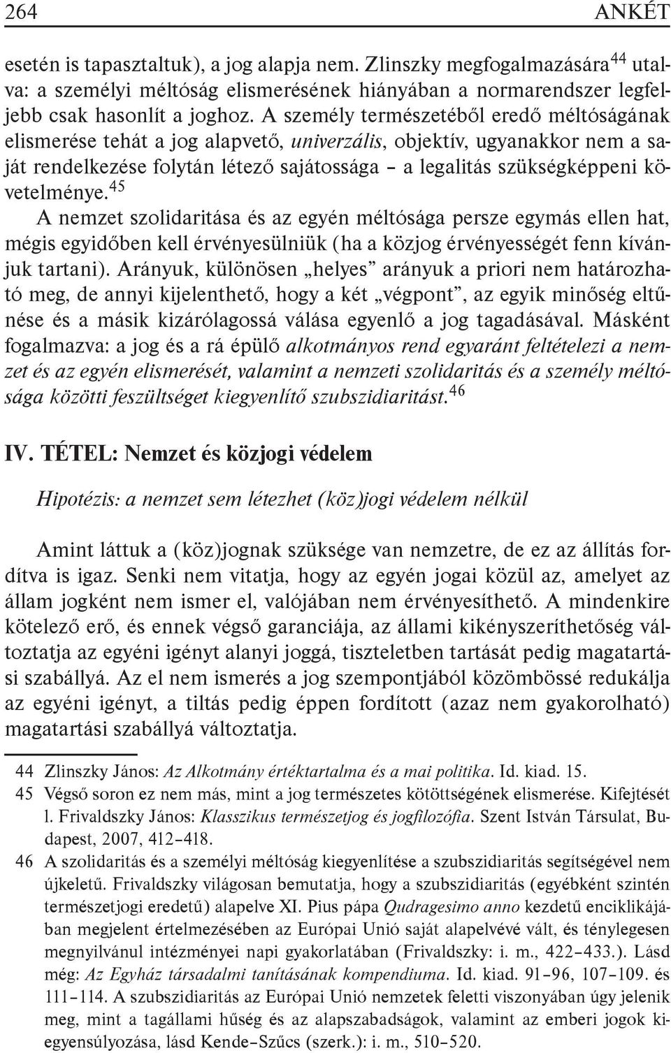 követelménye. 45 A nemzet szolidaritása és az egyén méltósága persze egymás ellen hat, mégis egyidőben kell érvényesülniük (ha a közjog érvényességét fenn kívánjuk tartani).