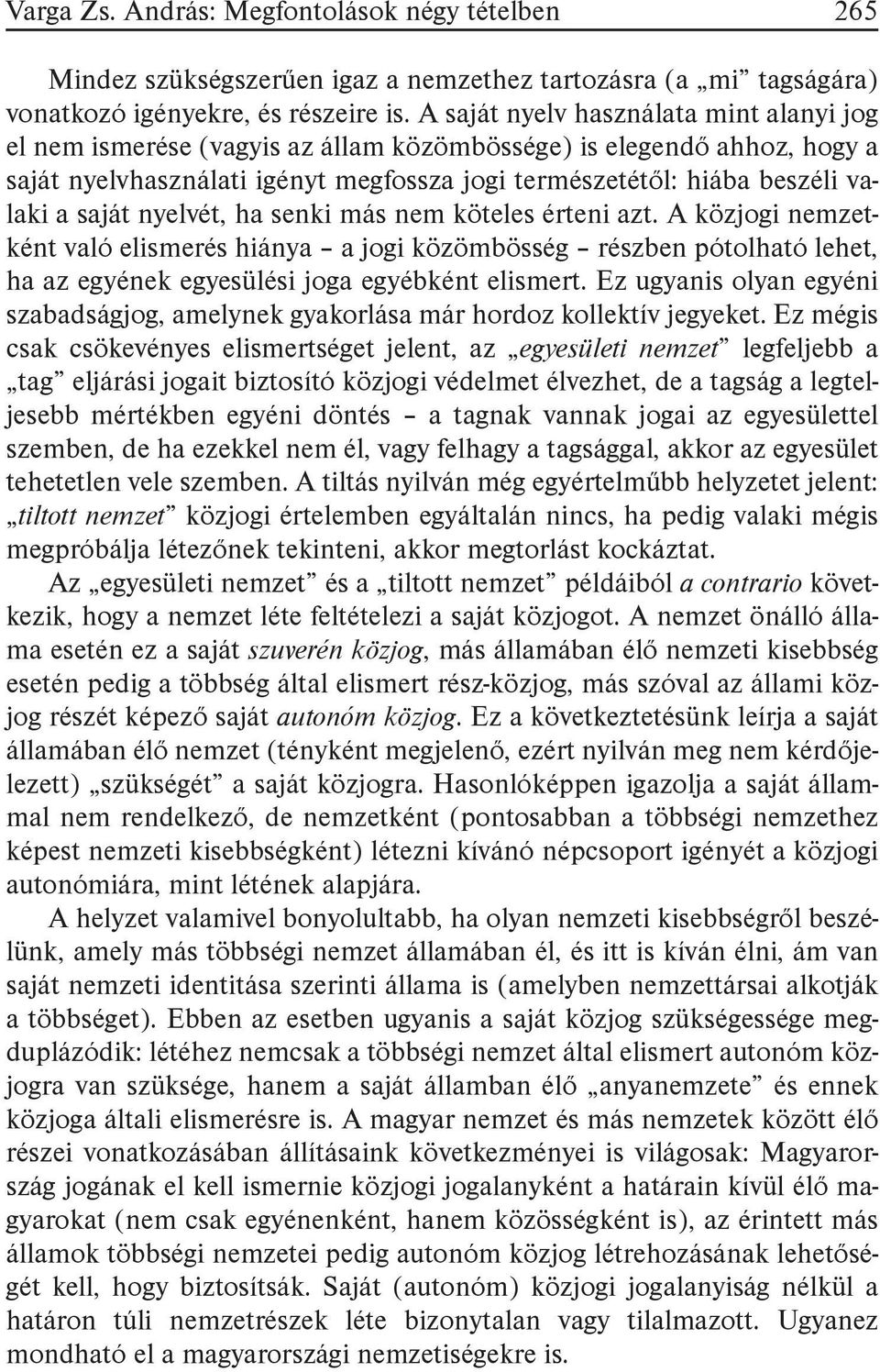 saját nyelvét, ha senki más nem köteles érteni azt. A közjogi nemzetként való elismerés hiánya a jogi közömbösség részben pótolható lehet, ha az egyének egyesülési joga egyébként elismert.