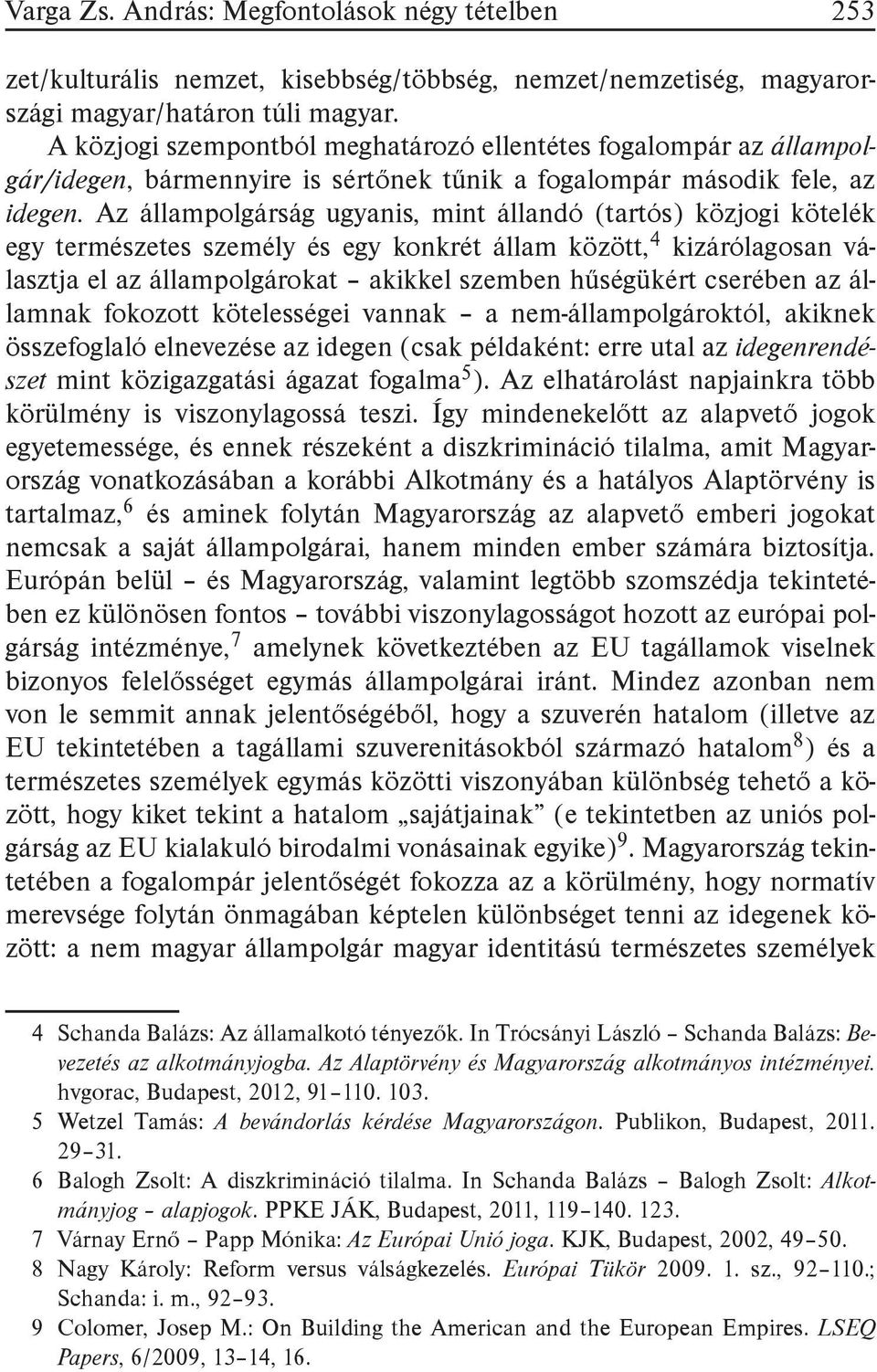 Az állampolgárság ugyanis, mint állandó (tartós) közjogi kötelék egy természetes személy és egy konkrét állam között, 4 kizárólagosan választja el az állampolgárokat akikkel szemben hűségükért