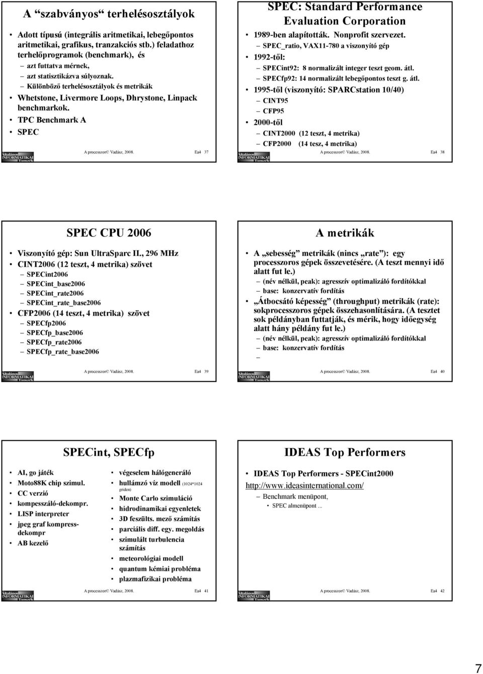 TPC Benchmark A SPEC A processzor Vadász,. Ea SPEC: Standard Performance Evaluation -ben alapították. Nonprofit szervezet.