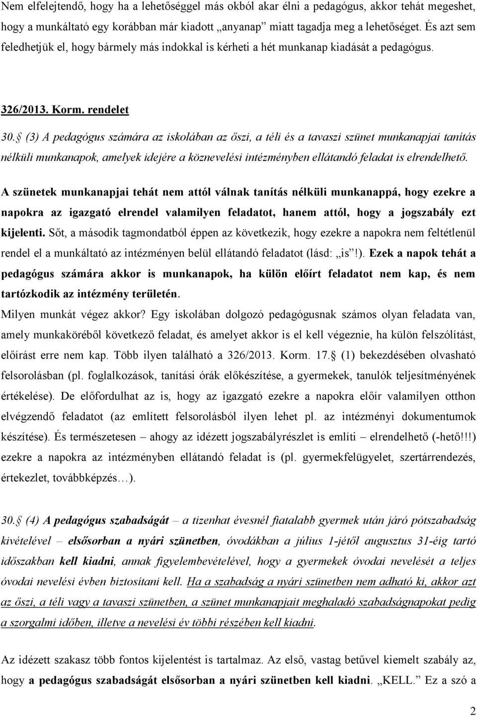 (3) A pedagógus számára az iskolában az őszi, a téli és a tavaszi szünet munkanapjai tanítás nélküli munkanapok, amelyek idejére a köznevelési intézményben ellátandó feladat is elrendelhető.