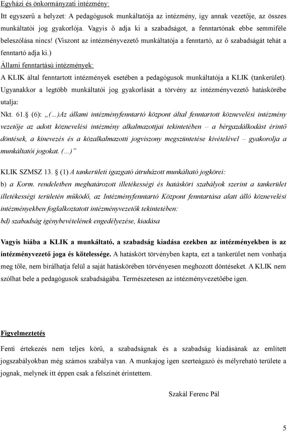 ) Állami fenntartású intézmények: A KLIK által fenntartott intézmények esetében a pedagógusok munkáltatója a KLIK (tankerület).