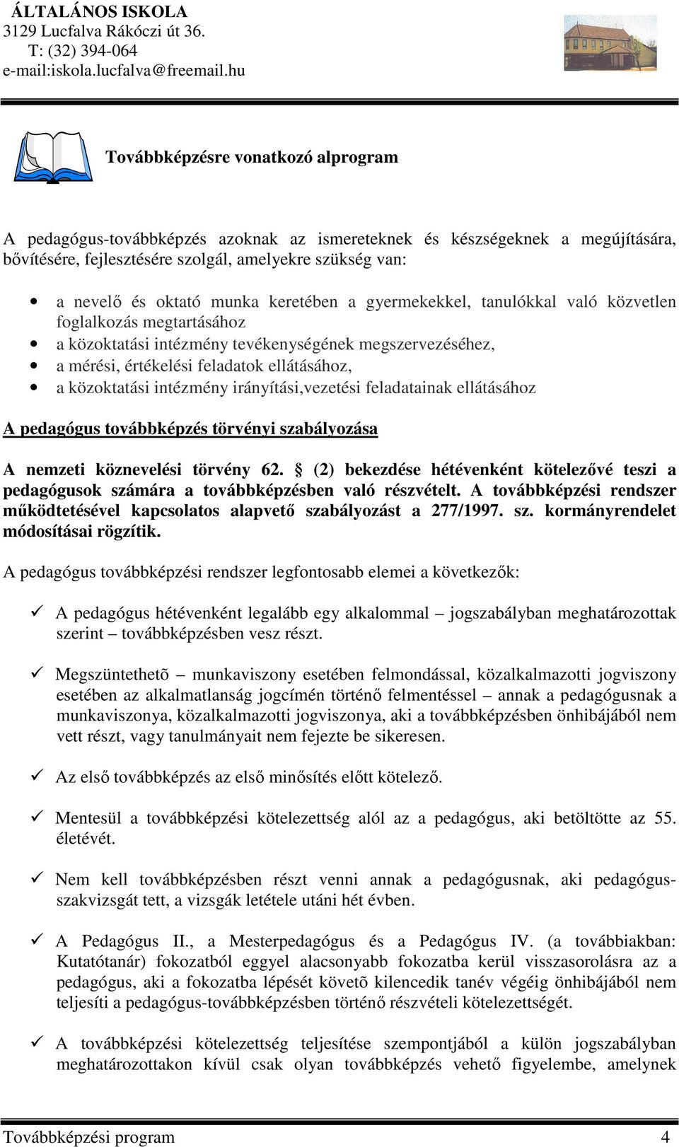 intézmény irányítási,vezetési feladatainak ellátásához A pedagógus továbbképzés törvényi szabályozása A nemzeti köznevelési törvény 62.