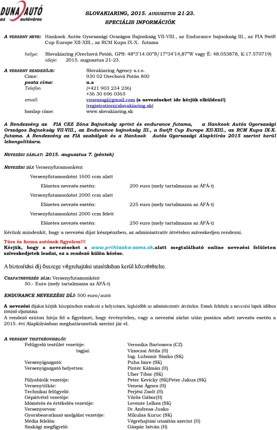 a Telefon (+421 903 234 236) +36 30 696 0365 email: veneszagi@gmail.com (a nevezéseket ide kérjük elküldeni) (registration@slovakiaring.