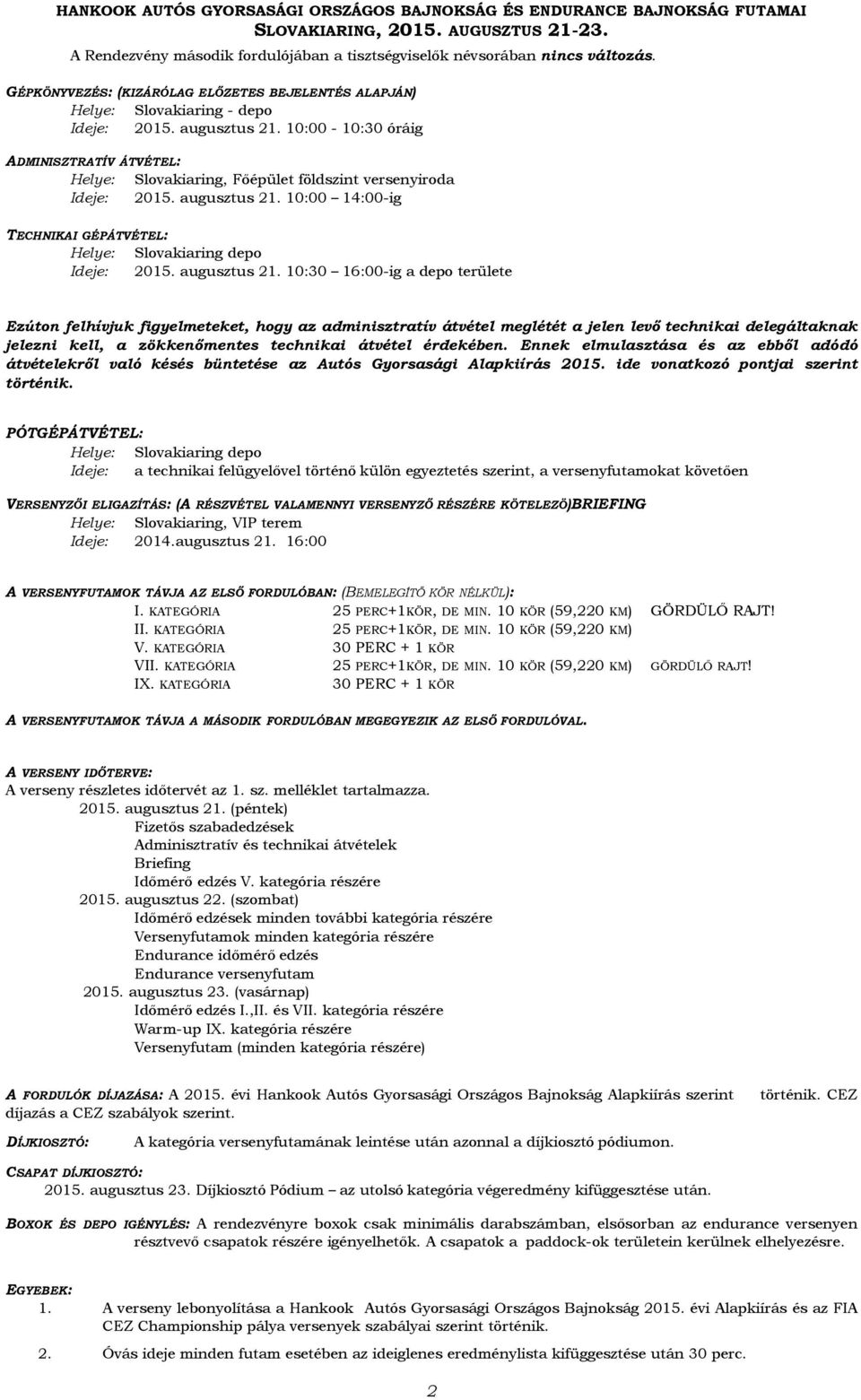 10:00-10:30 óráig ADMINISZTRATÍV ÁTVÉTEL: Helye: Ideje: Slovakiaring, Főépület földszint versenyiroda 2015. augusztus 21. 10:00 14:00-ig TECHNIKAI GÉPÁTVÉTEL: Helye: Ideje: Slovakiaring depo 2015.