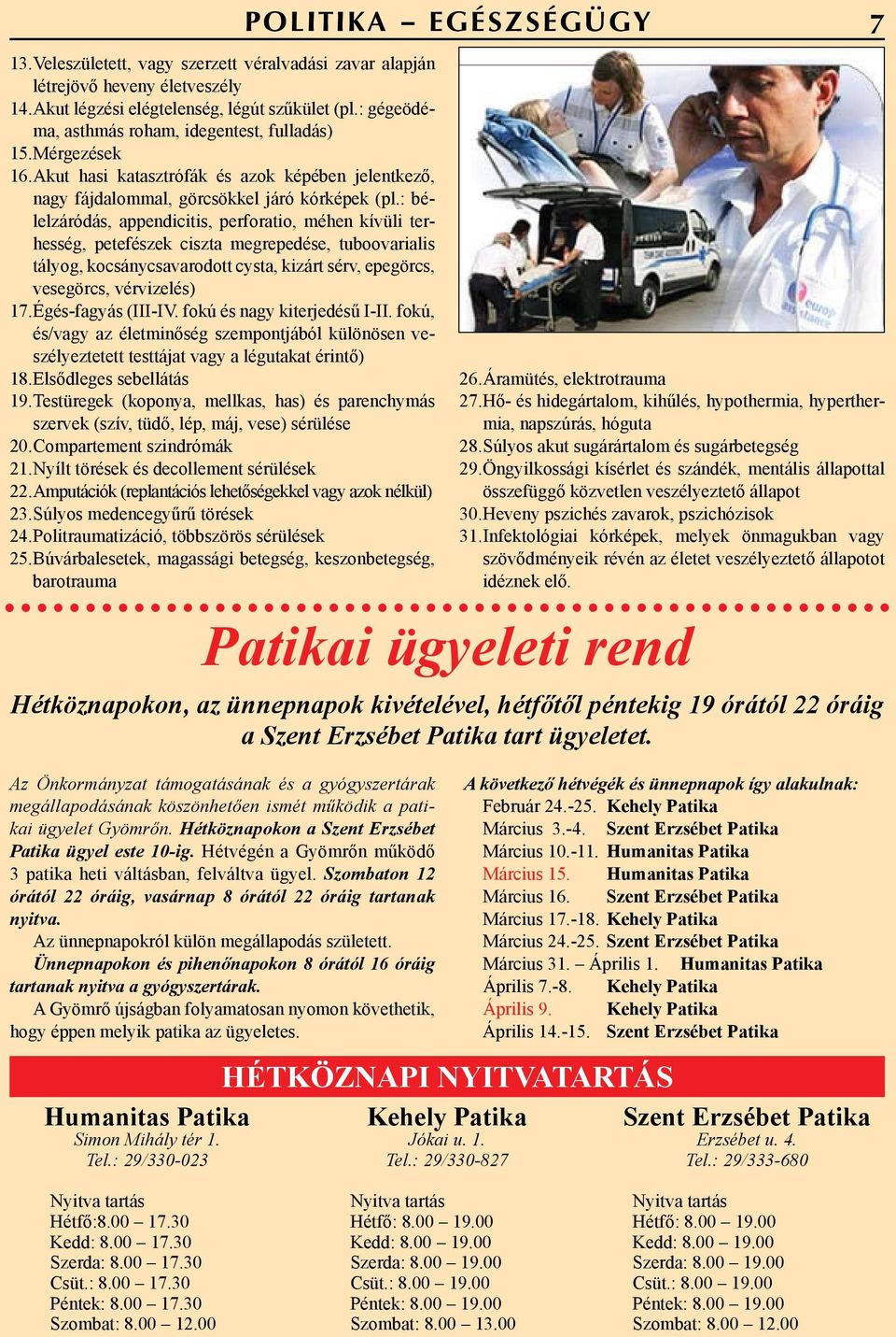 : bélelzáródás, appendicitis, perforatio, méhen kívüli terhesség, petefészek ciszta megrepedése, tuboovarialis tályog, kocsánycsavarodott cysta, kizárt sérv, epegörcs, vesegörcs, vérvizelés) 17.