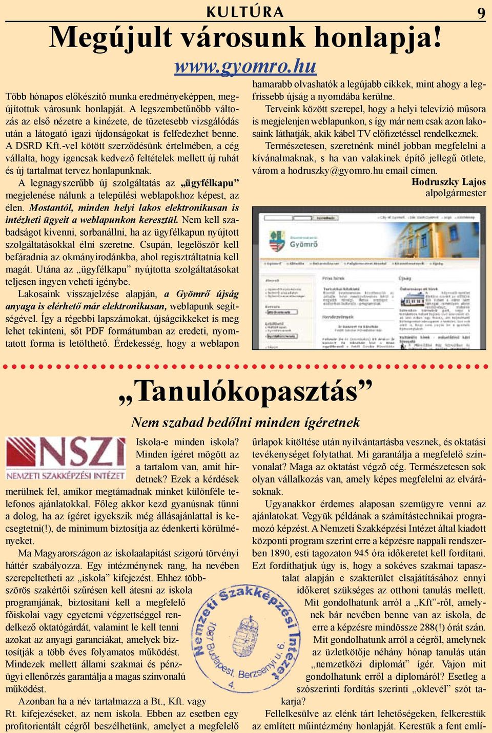 -vel kötött szerződésünk értelmében, a cég vállalta, hogy igencsak kedvező feltételek mellett új ruhát és új tartalmat tervez honlapunknak.