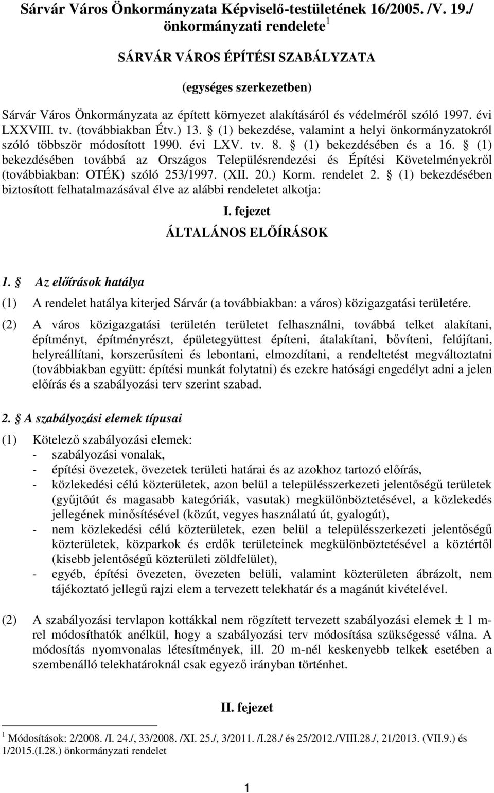 (továbbiakban Étv.) 13. (1) bekezdése, valamint a helyi önkormányzatokról szóló többször módosított 1990. évi LXV. tv. 8. (1) bekezdésében és a 16.