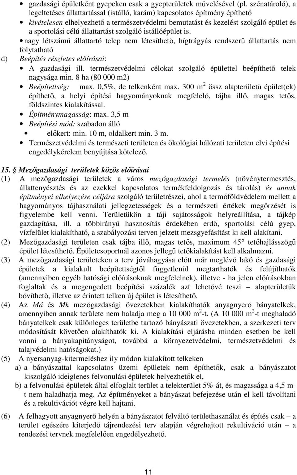 állattartást szolgáló istállóépület is. nagy létszámú állattartó telep nem létesíthető, hígtrágyás rendszerű állattartás nem folytatható d) Beépítés részletes előírásai: A gazdasági ill.