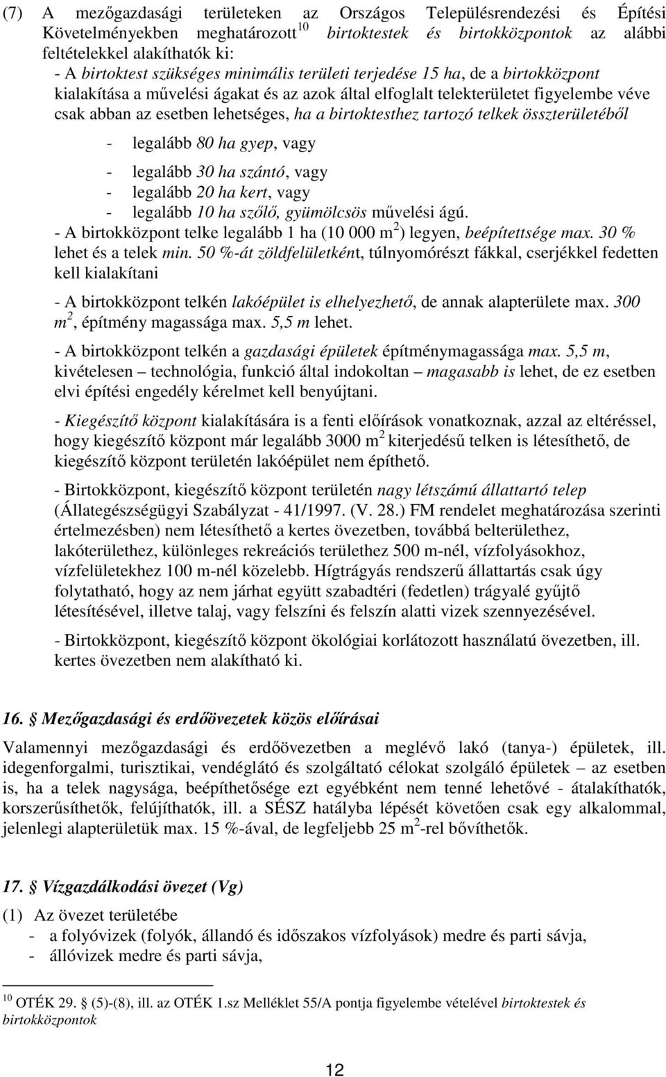 birtoktesthez tartozó telkek összterületéből - legalább 80 ha gyep, vagy - legalább 30 ha szántó, vagy - legalább 20 ha kert, vagy - legalább 10 ha szőlő, gyümölcsös művelési ágú.