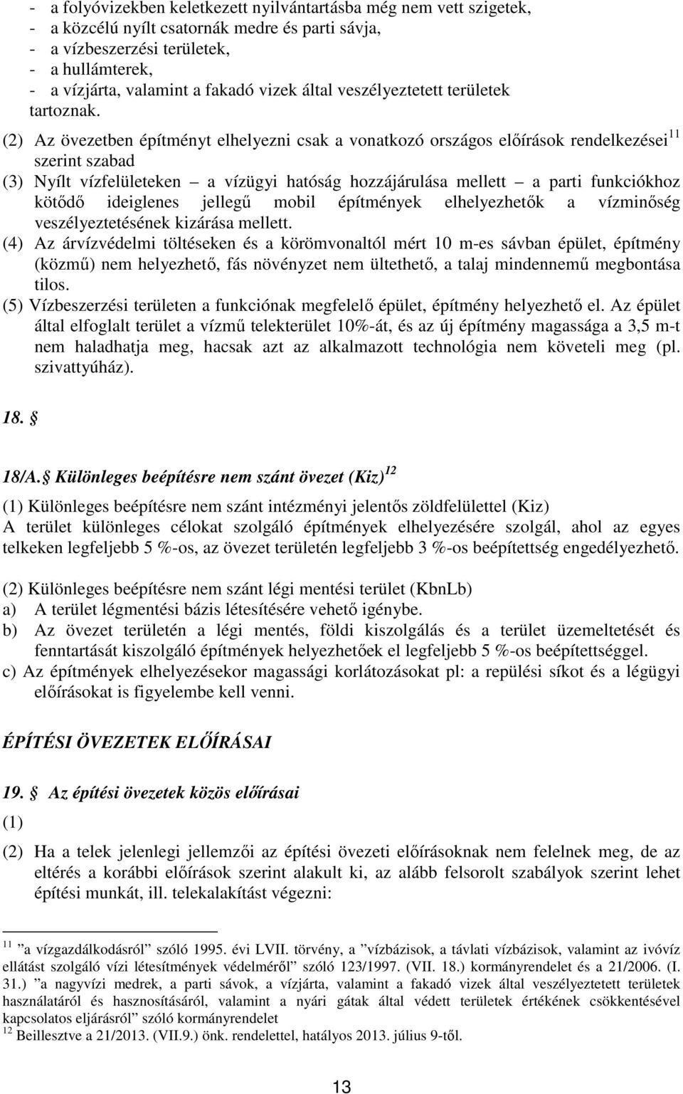 (2) Az övezetben építményt elhelyezni csak a vonatkozó országos előírások rendelkezései 11 szerint szabad (3) Nyílt vízfelületeken a vízügyi hatóság hozzájárulása mellett a parti funkciókhoz kötődő