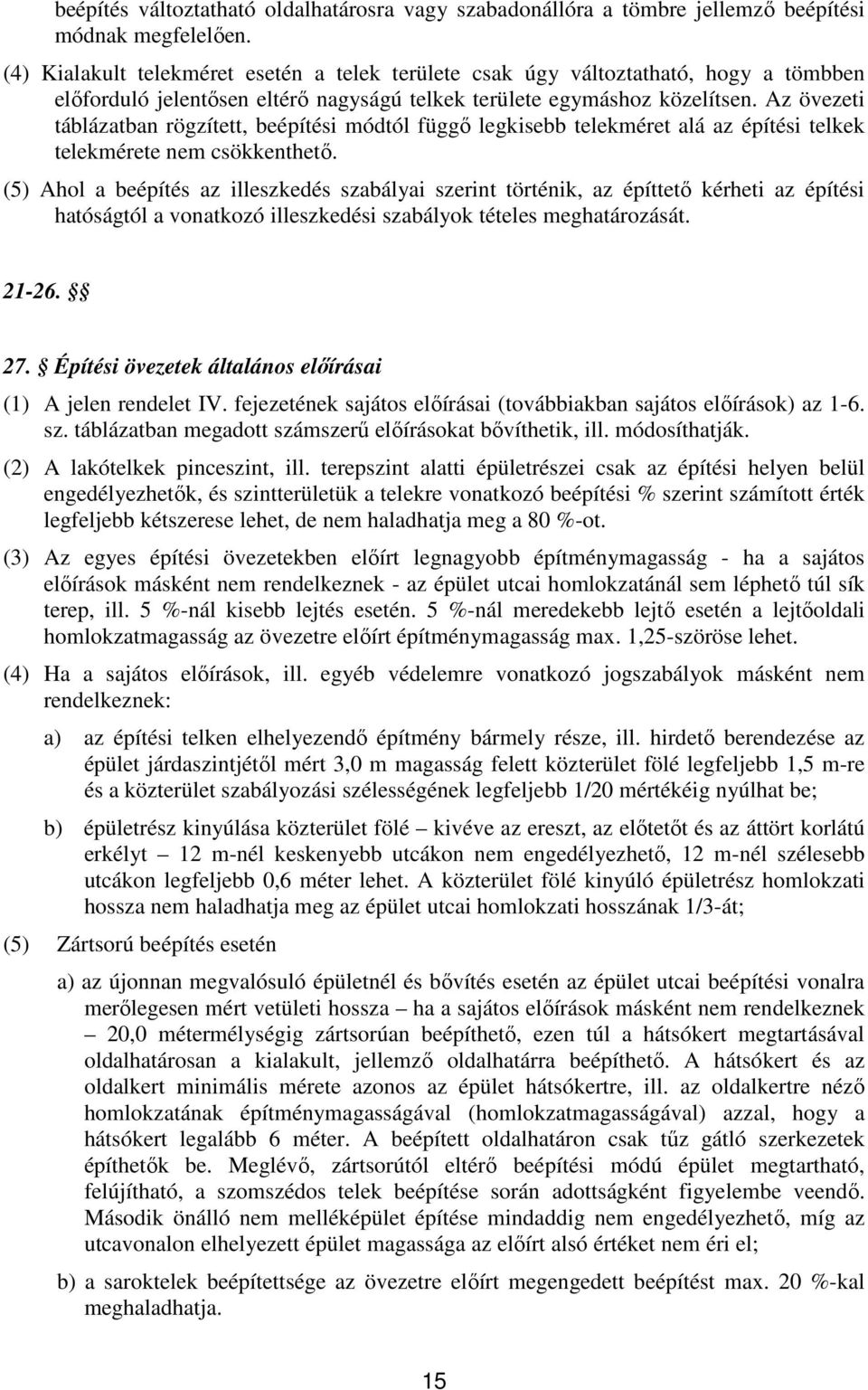 Az övezeti táblázatban rögzített, beépítési módtól függő legkisebb telekméret alá az építési telkek telekmérete nem csökkenthető.