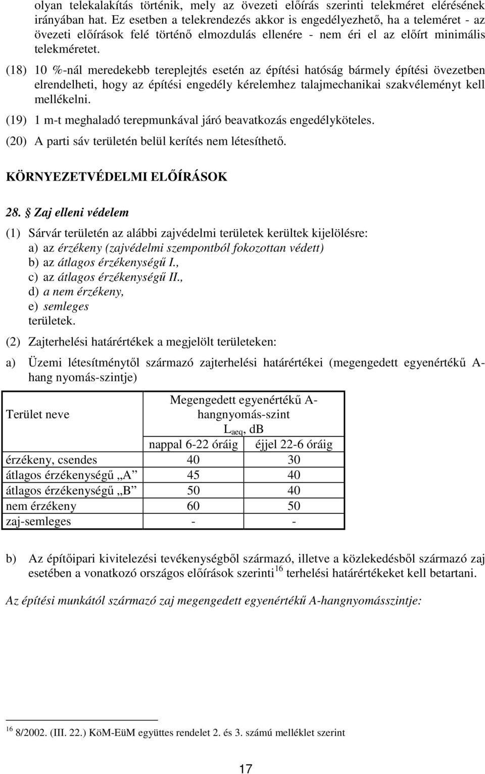 (18) 10 %-nál meredekebb tereplejtés esetén az építési hatóság bármely építési övezetben elrendelheti, hogy az építési engedély kérelemhez talajmechanikai szakvéleményt kell mellékelni.