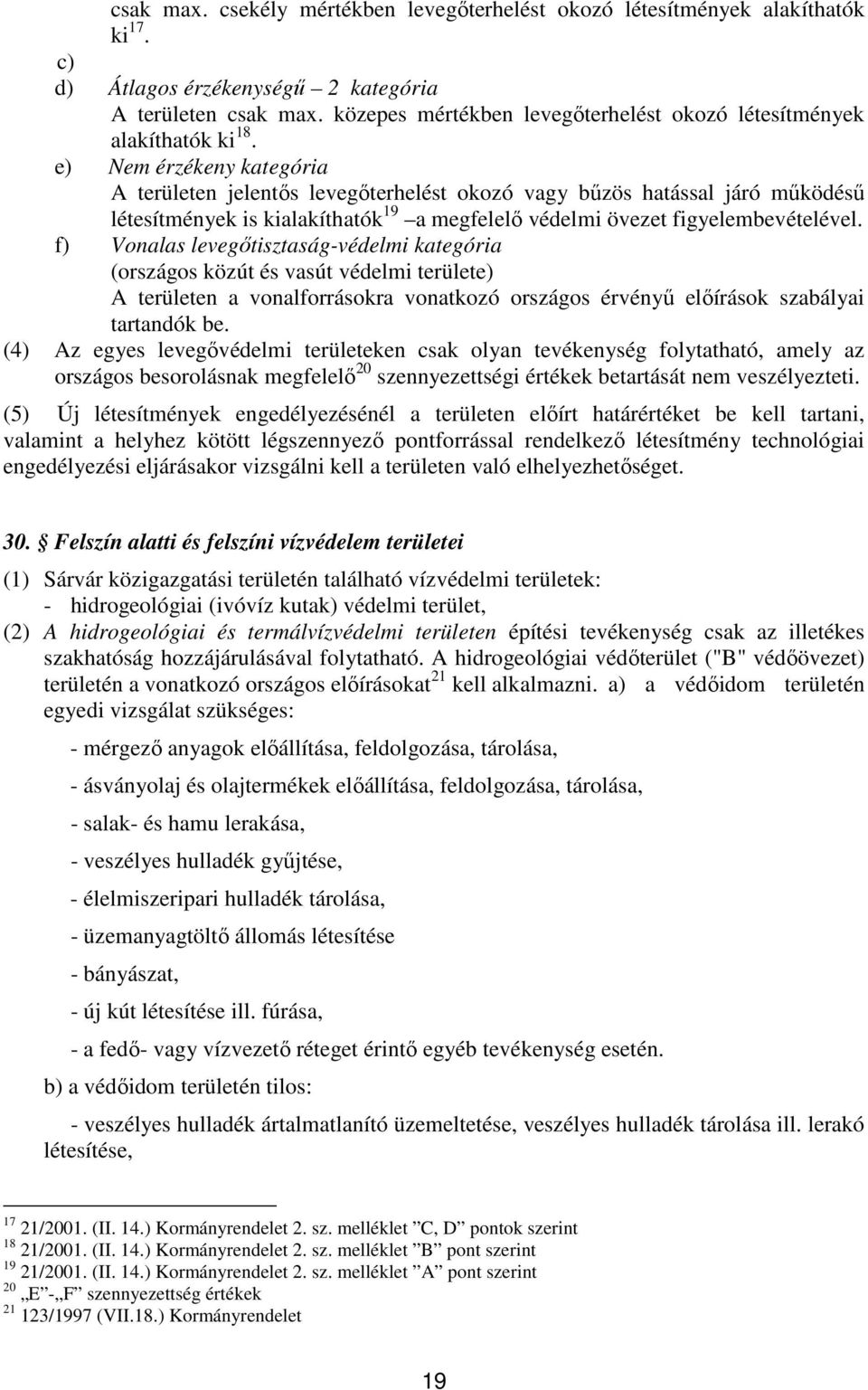 e) Nem érzékeny kategória A területen jelentős levegőterhelést okozó vagy bűzös hatással járó működésű létesítmények is kialakíthatók 19 a megfelelő védelmi övezet figyelembevételével.