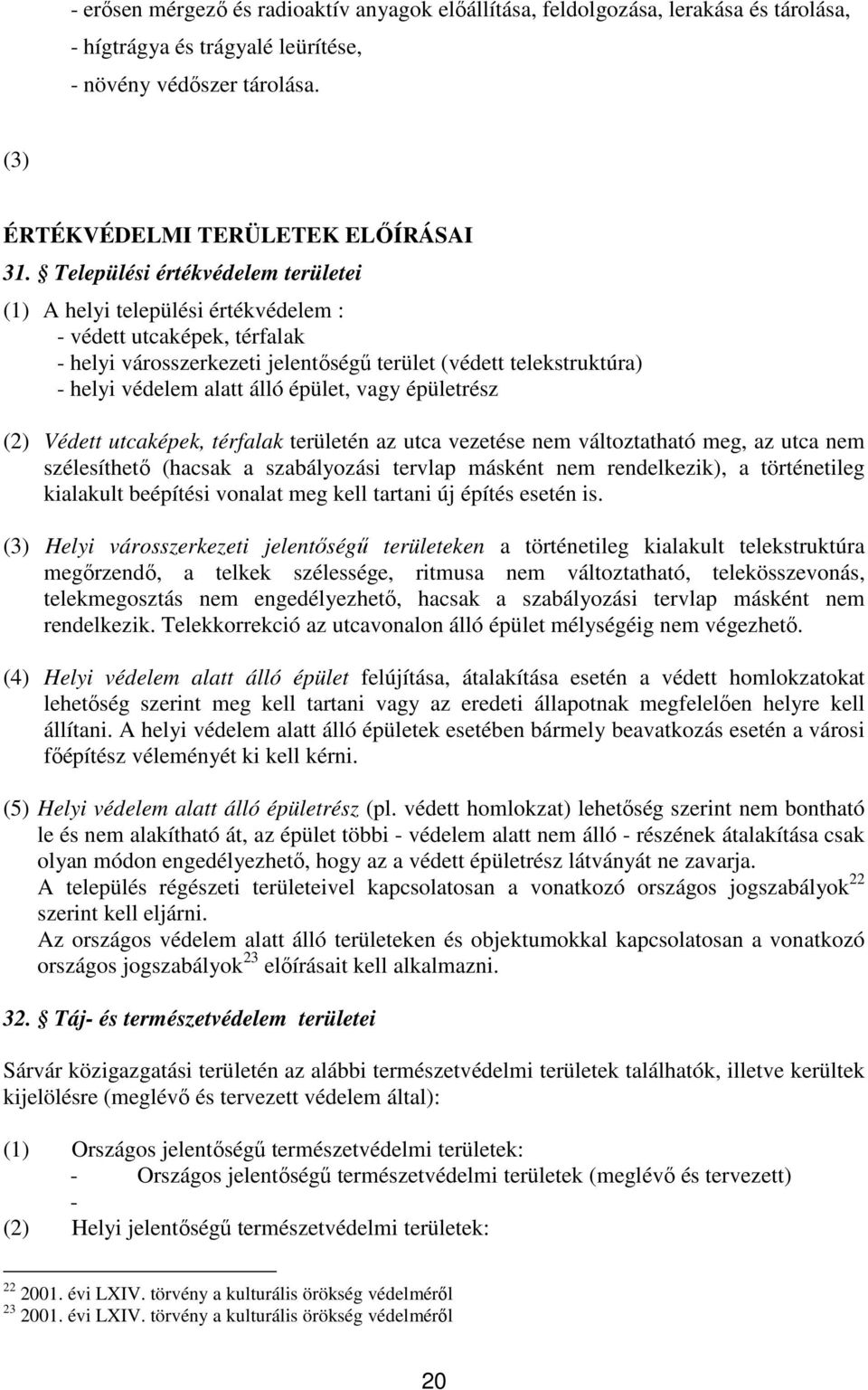 épület, vagy épületrész (2) Védett utcaképek, térfalak területén az utca vezetése nem változtatható meg, az utca nem szélesíthető (hacsak a szabályozási tervlap másként nem rendelkezik), a