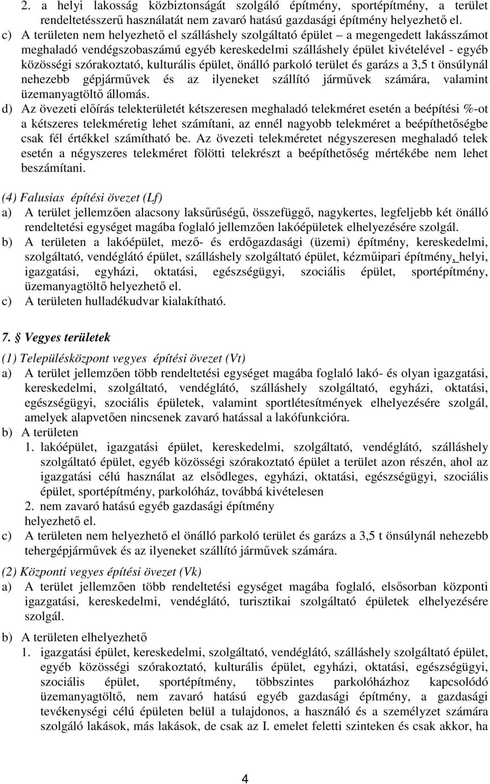 kulturális épület, önálló parkoló terület és garázs a 3,5 t önsúlynál nehezebb gépjárművek és az ilyeneket szállító járművek számára, valamint üzemanyagtöltő állomás.